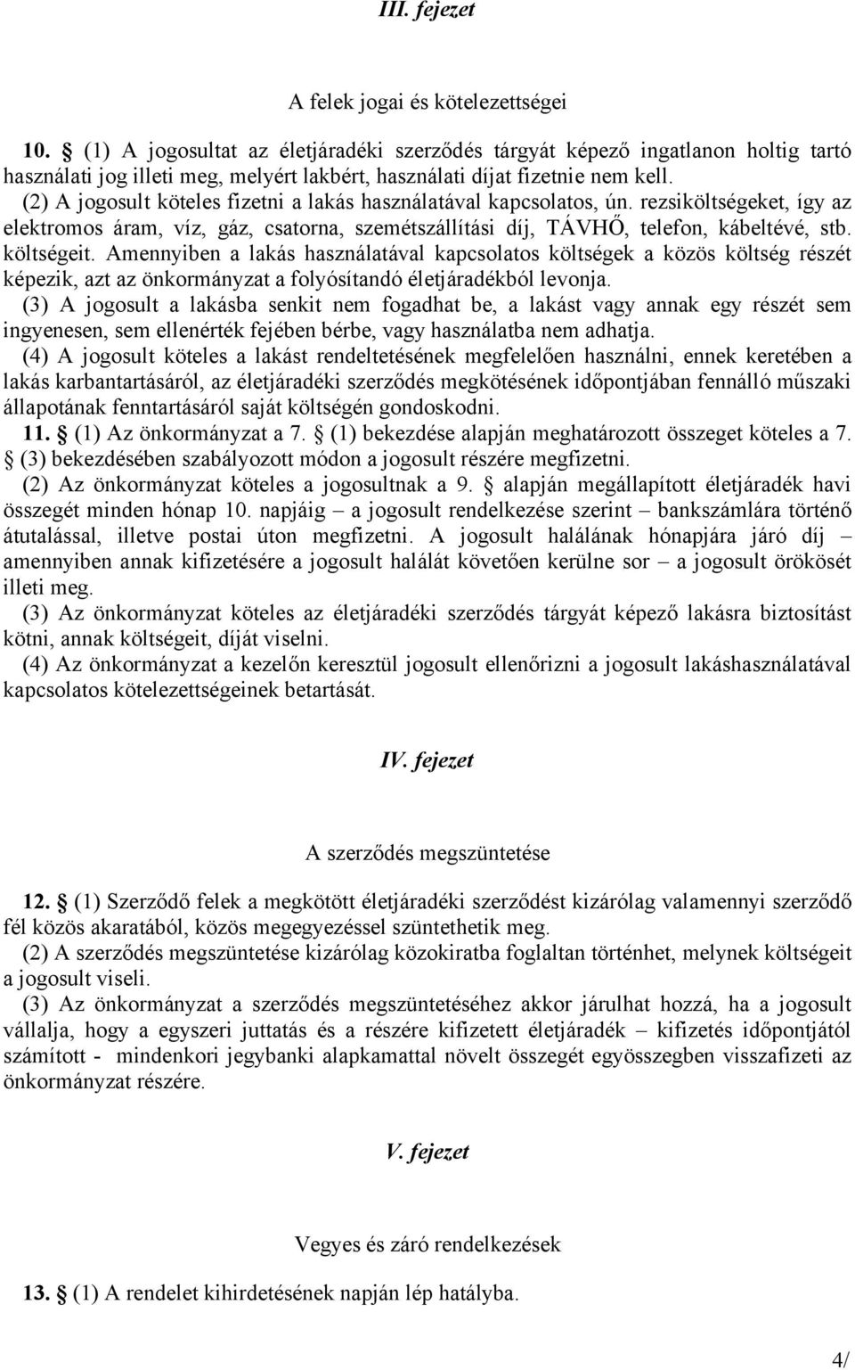 (2) A jogosult köteles fizetni a lakás használatával kapcsolatos, ún. rezsiköltségeket, így az elektromos áram, víz, gáz, csatorna, szemétszállítási díj, TÁVHŐ, telefon, kábeltévé, stb. költségeit.