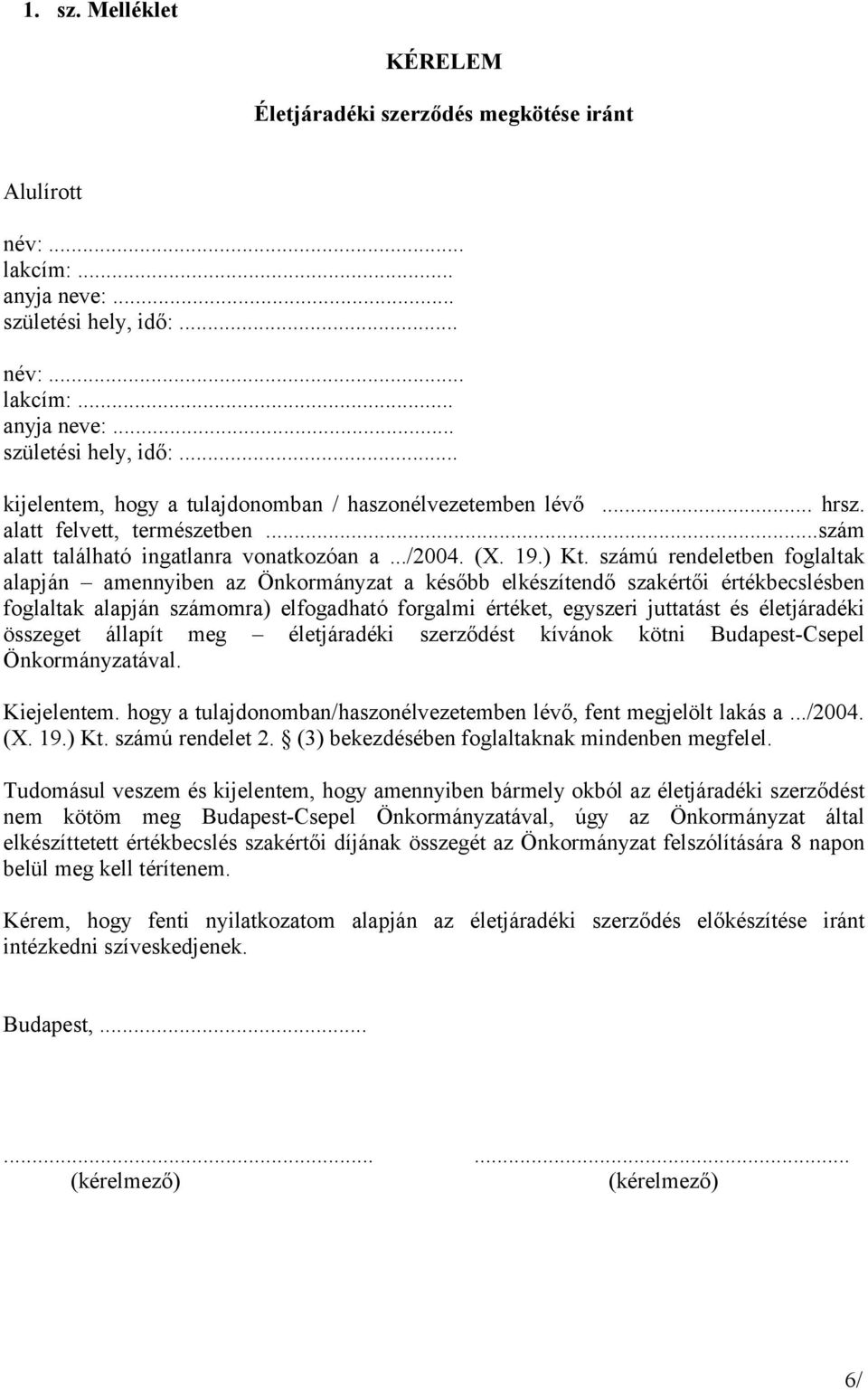 számú rendeletben foglaltak alapján amennyiben az Önkormányzat a később elkészítendő szakértői értékbecslésben foglaltak alapján számomra) elfogadható forgalmi értéket, egyszeri juttatást és