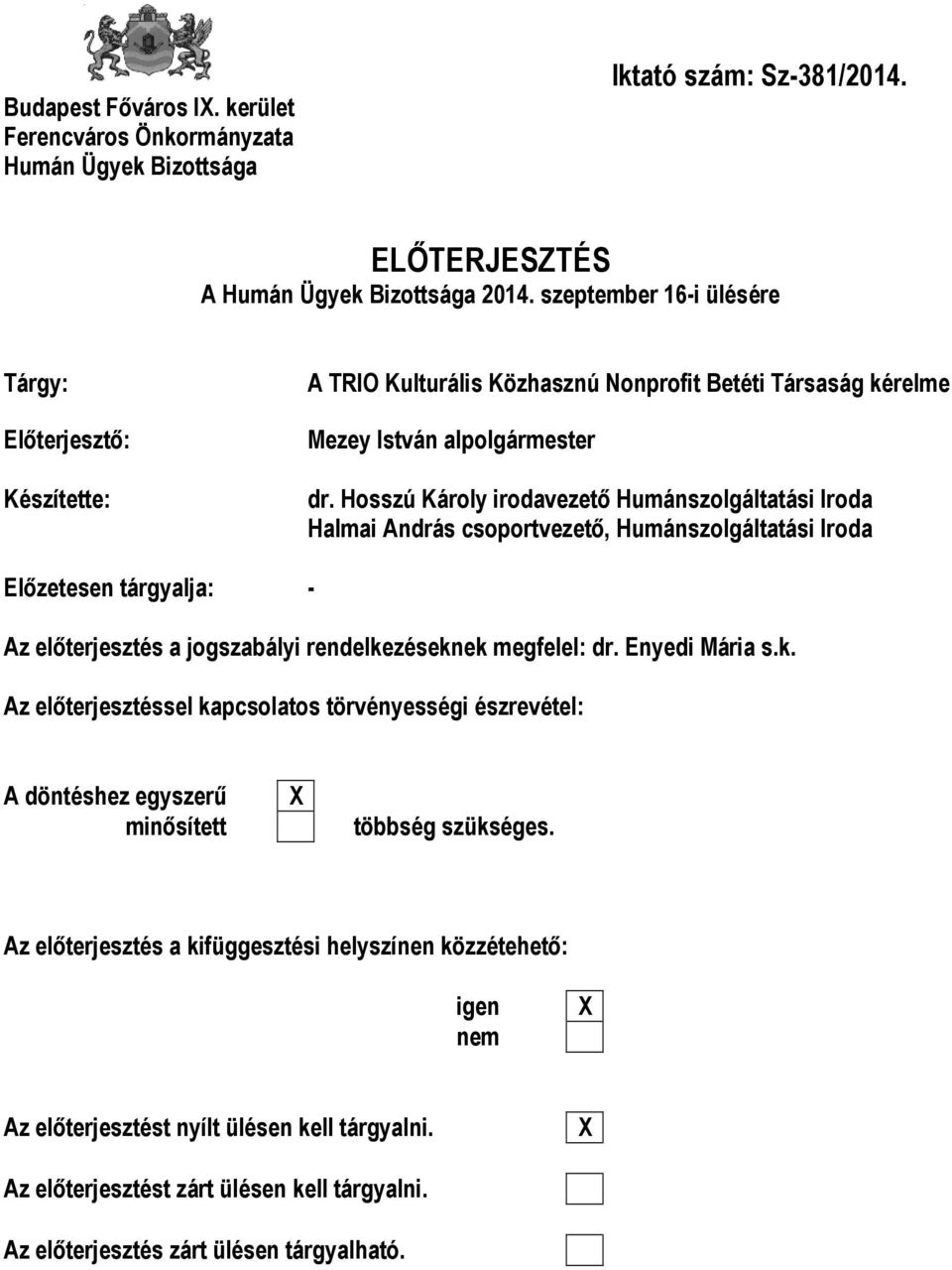 Hosszú Károly irodavezető Humánszolgáltatási Iroda Halmai András csoportvezető, Humánszolgáltatási Iroda Előzetesen tárgyalja: - Az előterjesztés a jogszabályi rendelkezéseknek megfelel: dr.