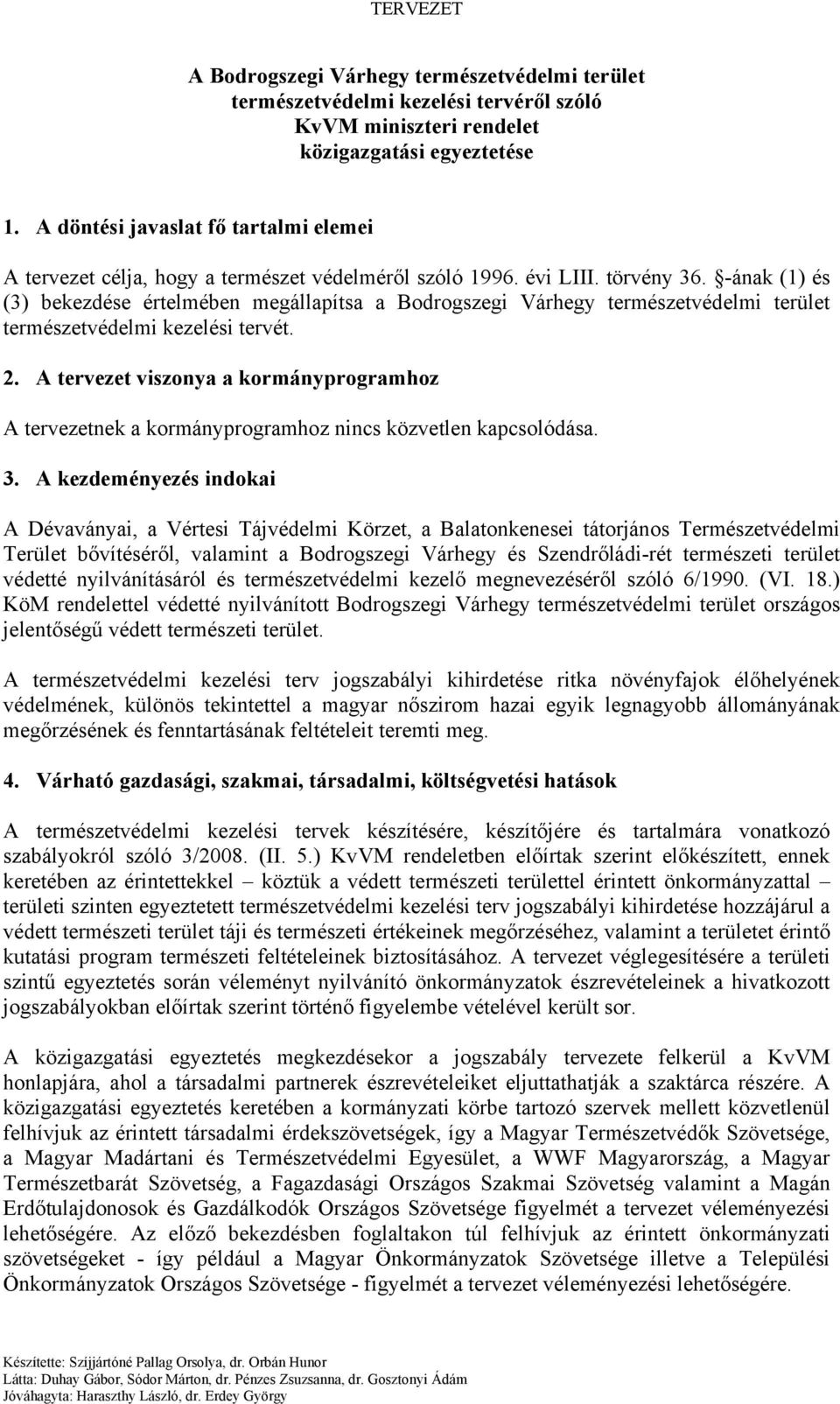 -ának (1) és (3) bekezdése értelmében megállapítsa a Bodrogszegi Várhegy természetvédelmi terület természetvédelmi kezelési tervét. 2.