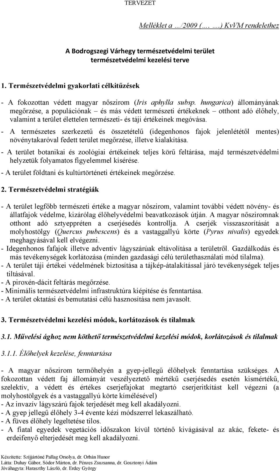 hungarica) állományának megőrzése, a populációnak és más védett természeti értékeknek otthont adó élőhely, valamint a terület élettelen természeti- és táji értékeinek megóvása.
