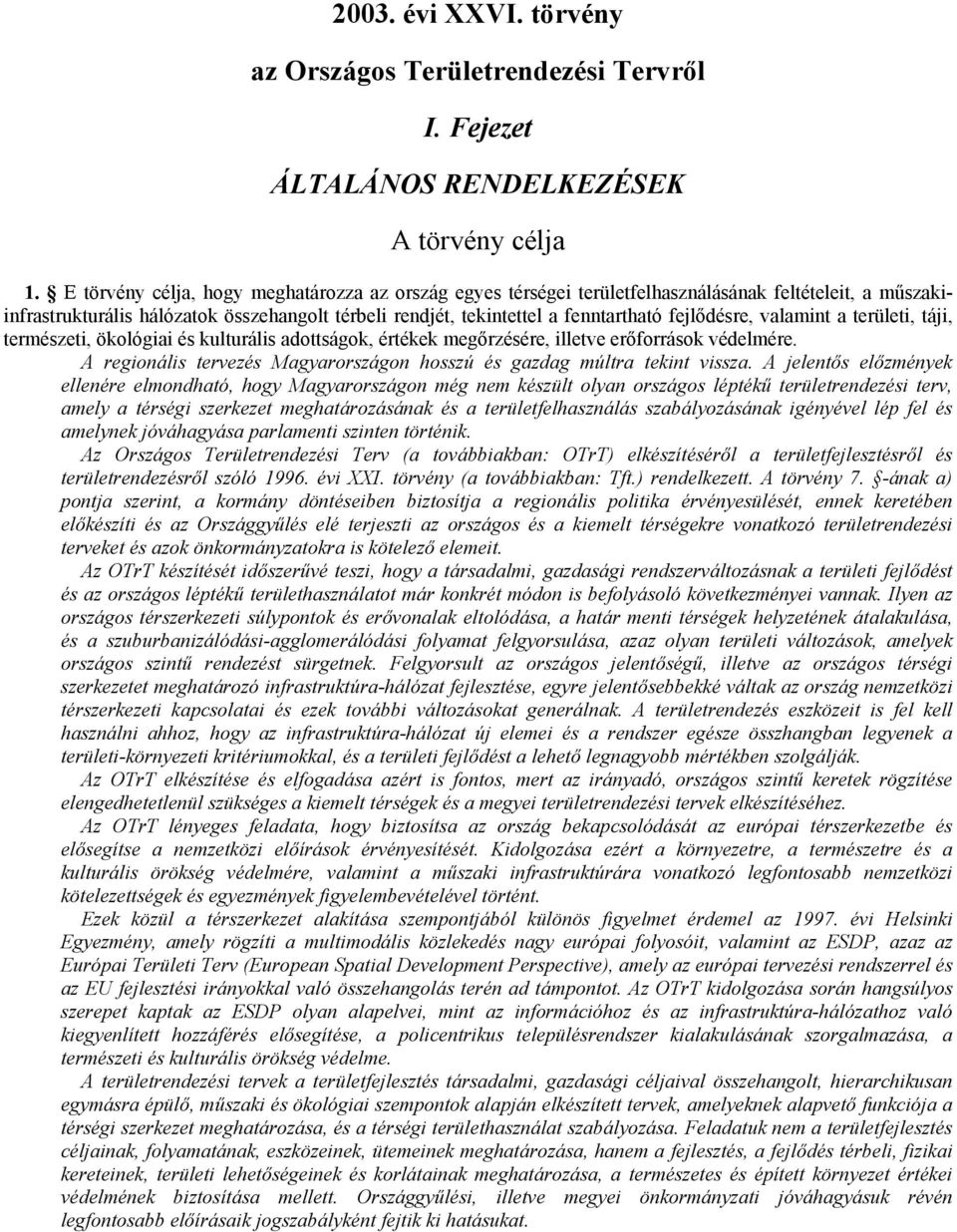fejlıdésre, valamint a területi, táji, természeti, ökológiai és kulturális adottságok, értékek megırzésére, illetve erıforrások védelmére.