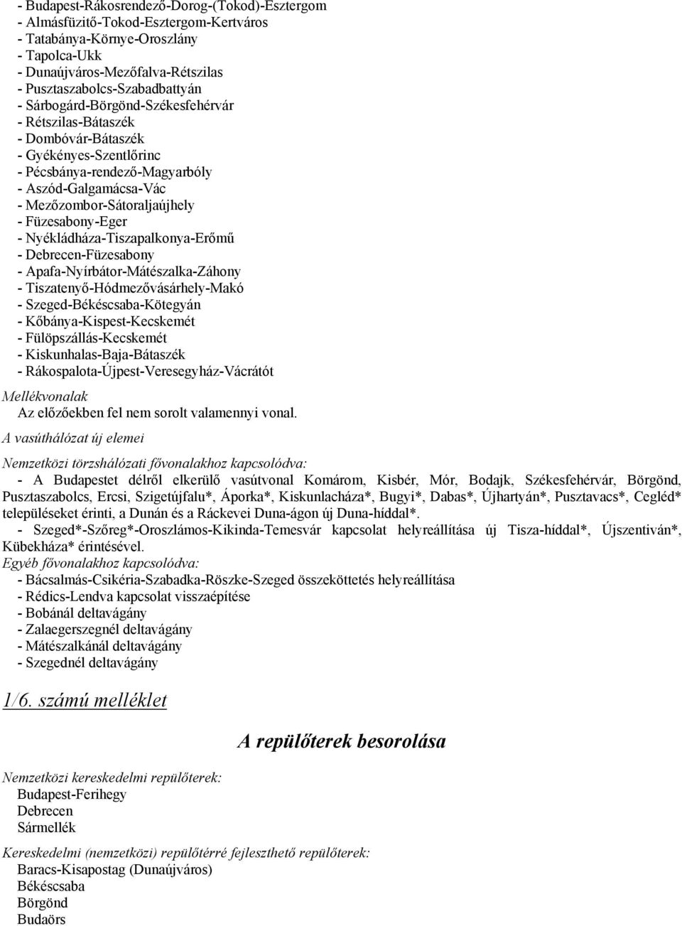 - Nyékládháza-Tiszapalkonya-Erımő - Debrecen-Füzesabony - Apafa-Nyírbátor-Mátészalka-Záhony - Tiszatenyı-Hódmezıvásárhely-Makó - Szeged-Békéscsaba-Kötegyán - Kıbánya-Kispest-Kecskemét -