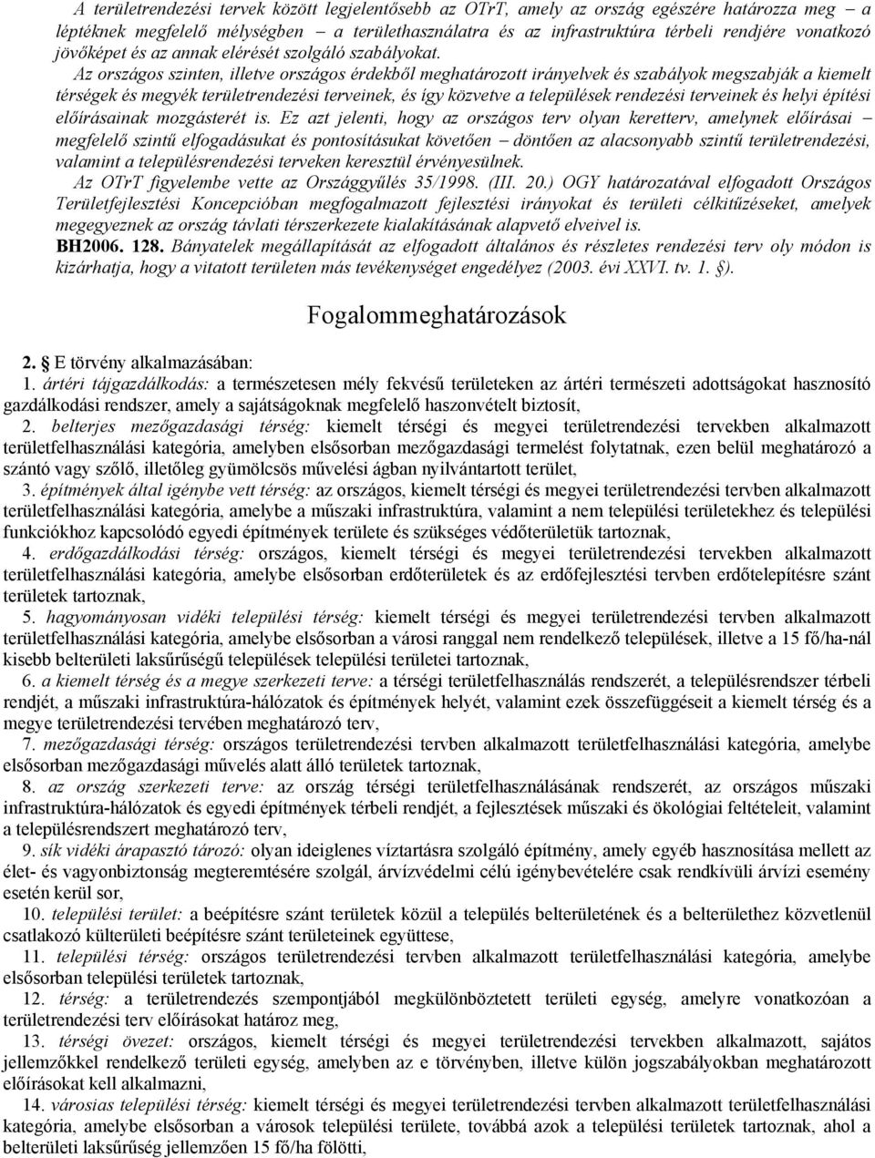 Az országos szinten, illetve országos érdekbıl meghatározott irányelvek és szabályok megszabják a kiemelt térségek és megyék területrendezési terveinek, és így közvetve a települések rendezési