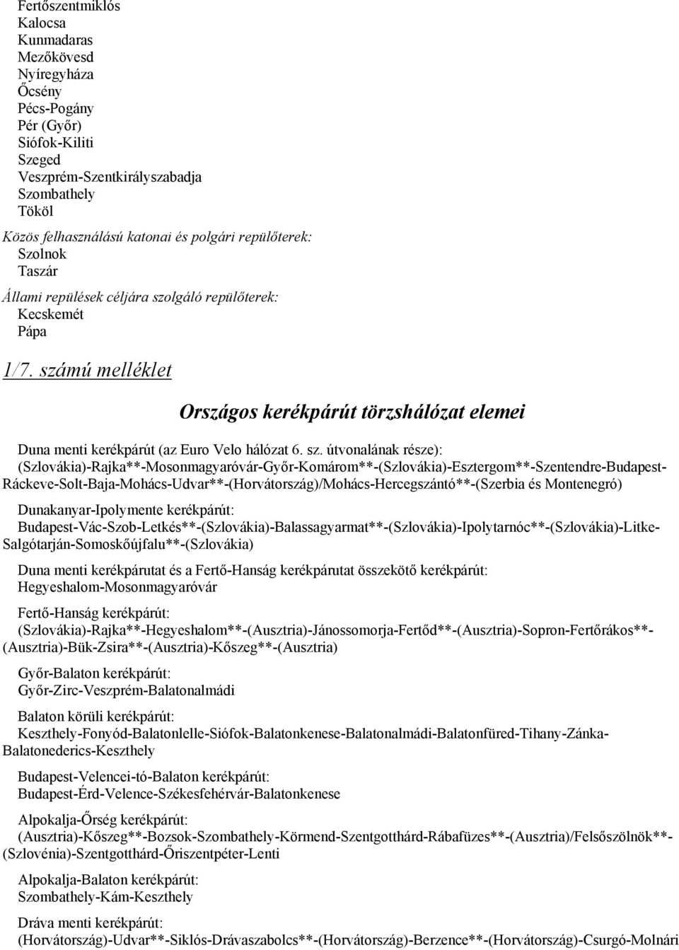 sz. útvonalának része): (Szlovákia)-Rajka**-Mosonmagyaróvár-Gyır-Komárom**-(Szlovákia)-Esztergom**-Szentendre-Budapest- Ráckeve-Solt-Baja-Mohács-Udvar**-(Horvátország)/Mohács-Hercegszántó**-(Szerbia