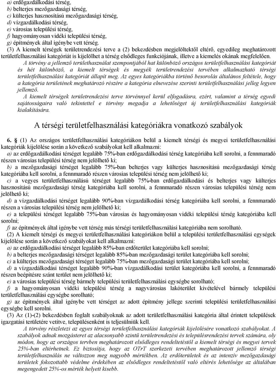 (3) A kiemelt térségek területrendezési terve a (2) bekezdésben megjelöltektıl eltérı, egyedileg meghatározott területfelhasználási kategóriát is kijelölhet a térség elsıdleges funkciójának, illetve