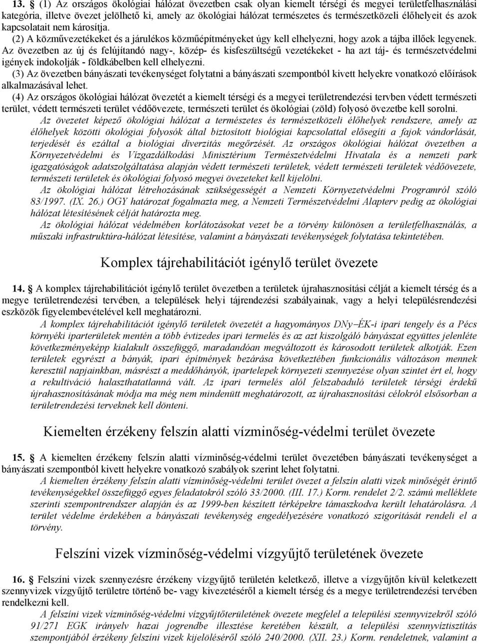 Az övezetben az új és felújítandó nagy-, közép- és kisfeszültségő vezetékeket - ha azt táj- és természetvédelmi igények indokolják - földkábelben kell elhelyezni.