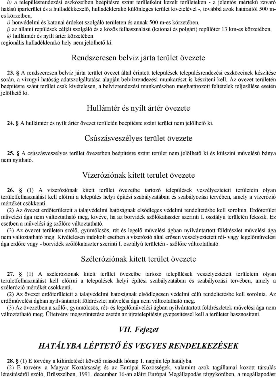 (katonai és polgári) repülıtér 13 km-es körzetében, k) hullámtér és nyílt ártér körzetében regionális hulladéklerakó hely nem jelölhetı ki. Rendszeresen belvíz járta terület övezete 23.