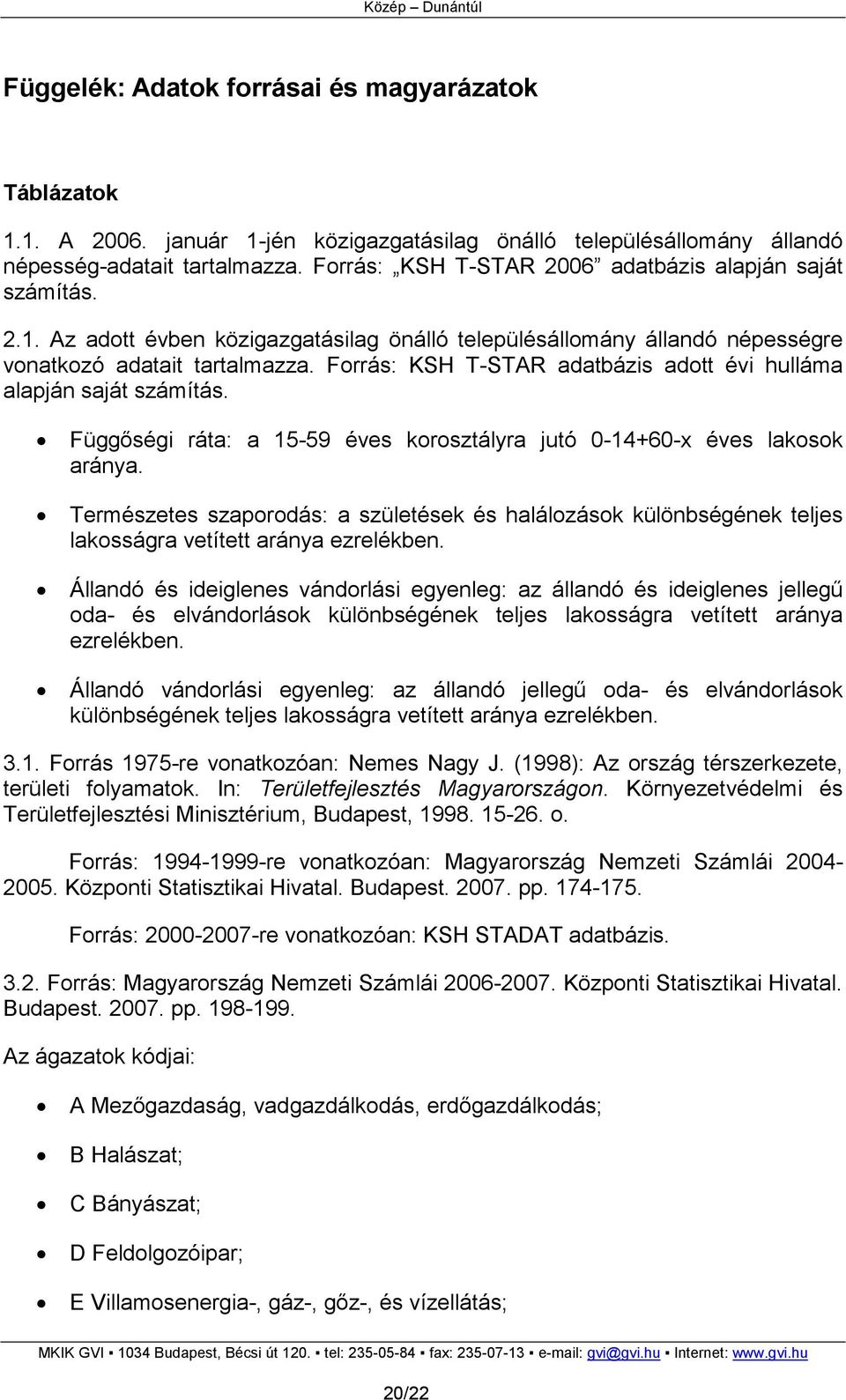 Forrás: KSH T-STAR adatbázis adott évi hulláma alapján saját számítás. Függıségi ráta: a 15-59 éves korosztályra jutó 0-14+60-x éves lakosok aránya.