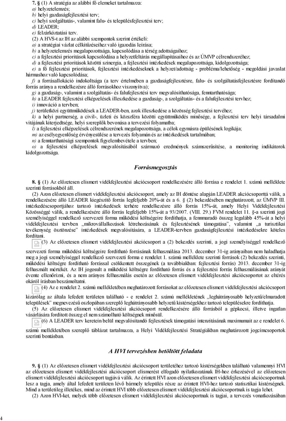 (2) A HVS-t az IH az alábbi szempontok szerint értékeli: a) a stratégiai vázlat célkitűzéseihez való igazodás leírása; b) a helyzetelemzés megalapozottsága, kapcsolódása a térség adottságaihoz; c) a