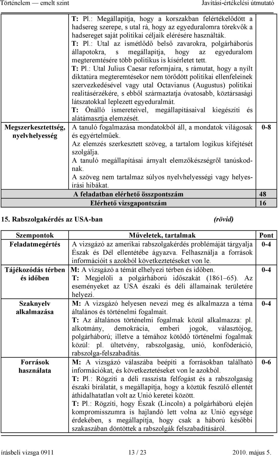 : Utal az ismétlődő belső zavarokra, polgárháborús állapotokra, s megállapítja, hogy az egyeduralom megteremtésére több politikus is kísérletet tett. T: Pl.