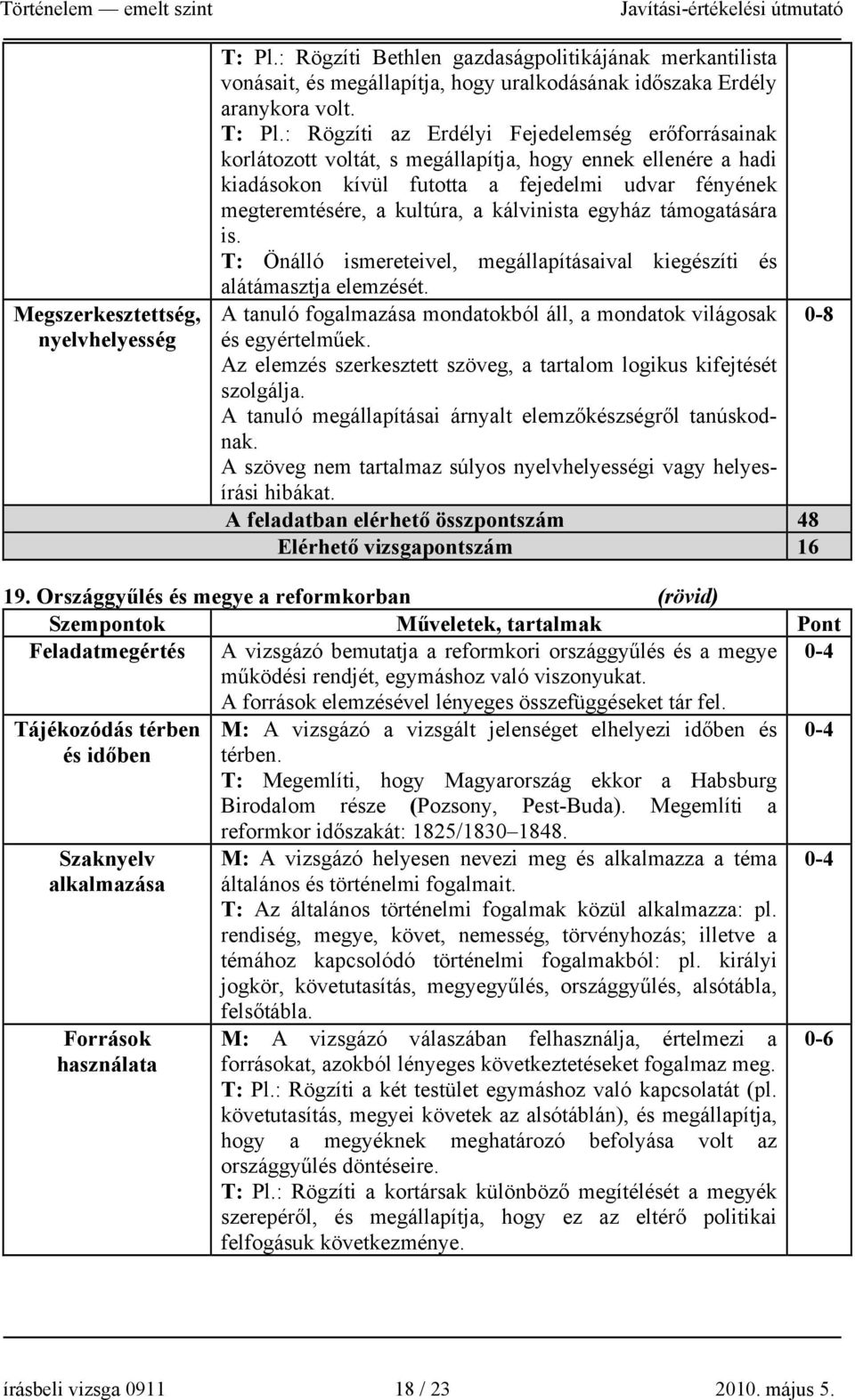 : Rögzíti az Erdélyi Fejedelemség erőforrásainak korlátozott voltát, s megállapítja, hogy ennek ellenére a hadi kiadásokon kívül futotta a fejedelmi udvar fényének megteremtésére, a kultúra, a
