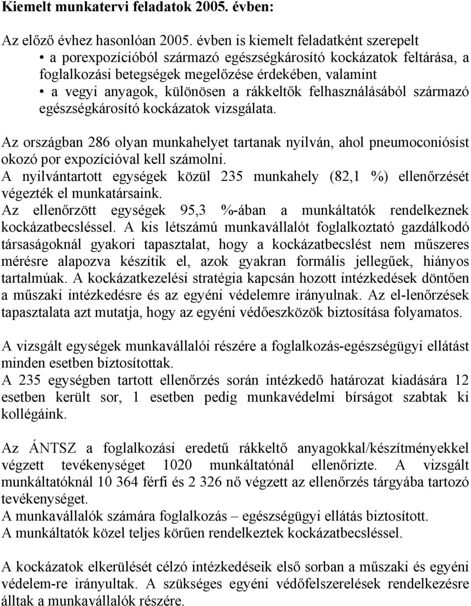 rákkeltők felhasználásából származó egészségkárosító kockázatok vizsgálata. Az országban 286 olyan munkahelyet tartanak nyilván, ahol pneumoconiósist okozó por expozícióval kell számolni.