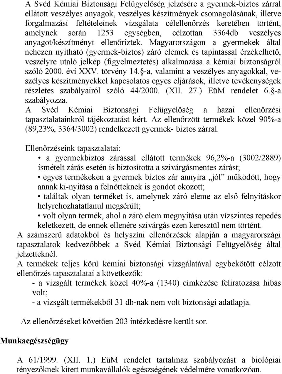 Magyarországon a gyermekek által nehezen nyitható (gyermek-biztos) záró elemek és tapintással érzékelhető, veszélyre utaló jelkép (figyelmeztetés) alkalmazása a kémiai biztonságról szóló 2000.