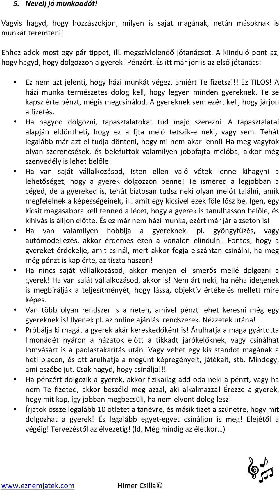 A házi munka természetes dolog kell, hogy legyen minden gyereknek. Te se kapsz érte pénzt, mégis megcsinálod. A gyereknek sem ezért kell, hogy járjon a fizetés.