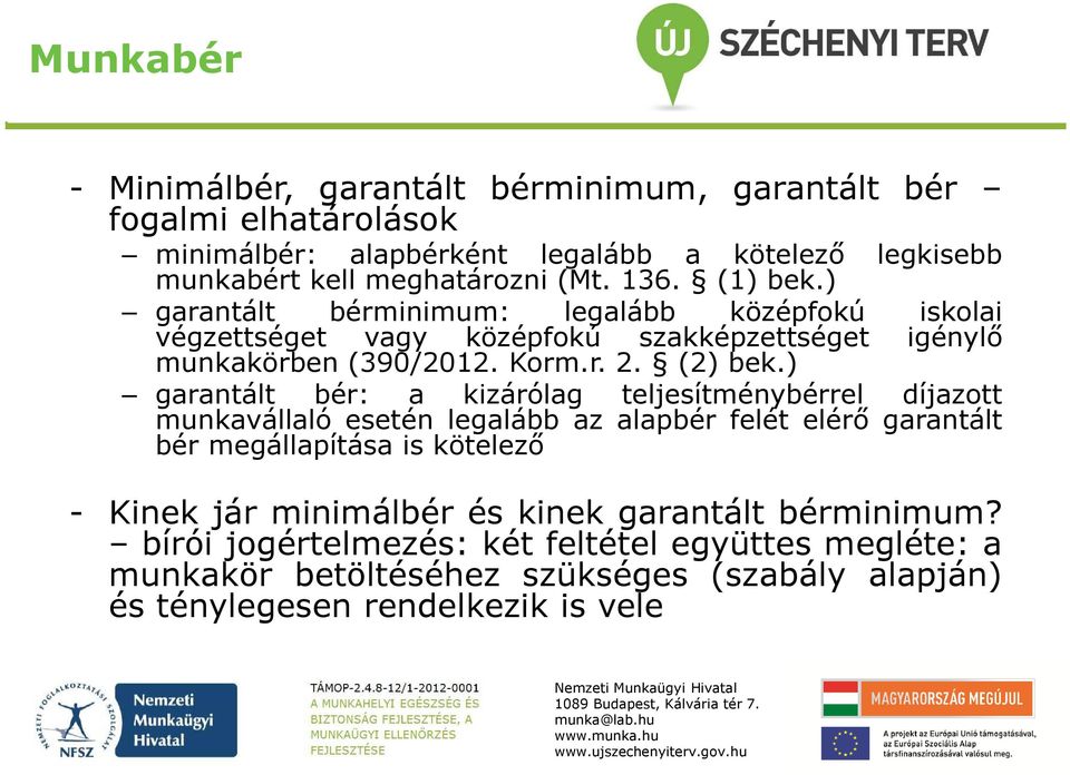 ) garantált bér: a kizárólag teljesítménybérrel díjazott munkavállaló esetén legalább az alapbér felét elérő garantált bér megállapítása is kötelező - Kinek jár