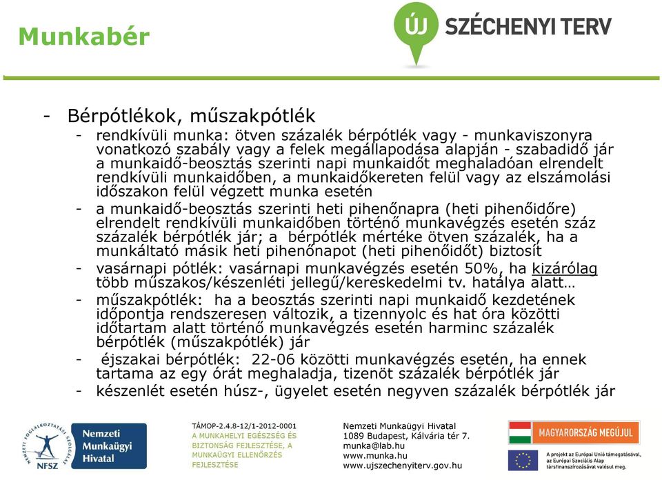 (heti pihenőidőre) elrendelt rendkívüli munkaidőben történő munkavégzés esetén száz százalék bérpótlék jár; a bérpótlék mértéke ötven százalék, ha a munkáltató másik heti pihenőnapot (heti