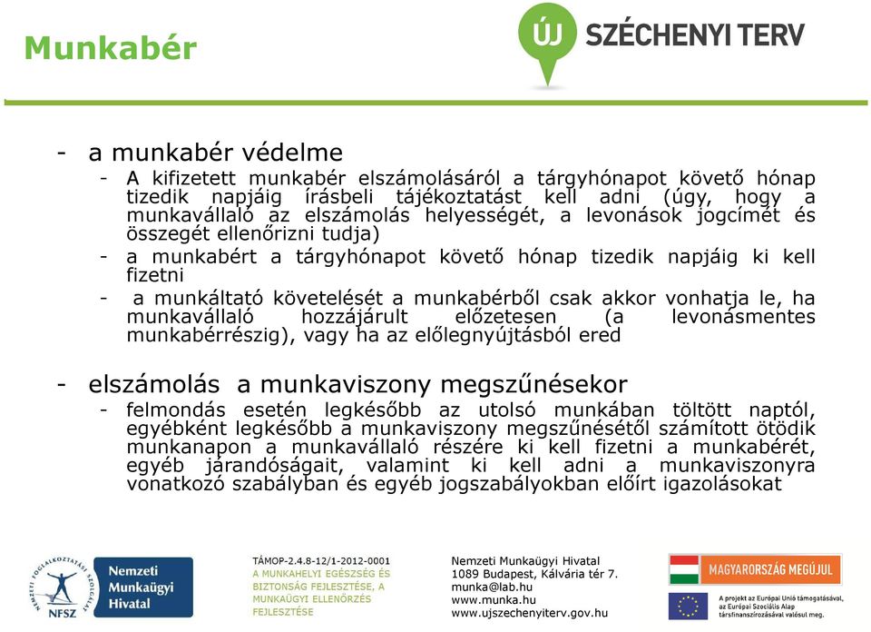 munkavállaló hozzájárult előzetesen (a levonásmentes munkabérrészig), vagy ha az előlegnyújtásból ered - elszámolás a munkaviszony megszűnésekor - felmondás esetén legkésőbb az utolsó munkában