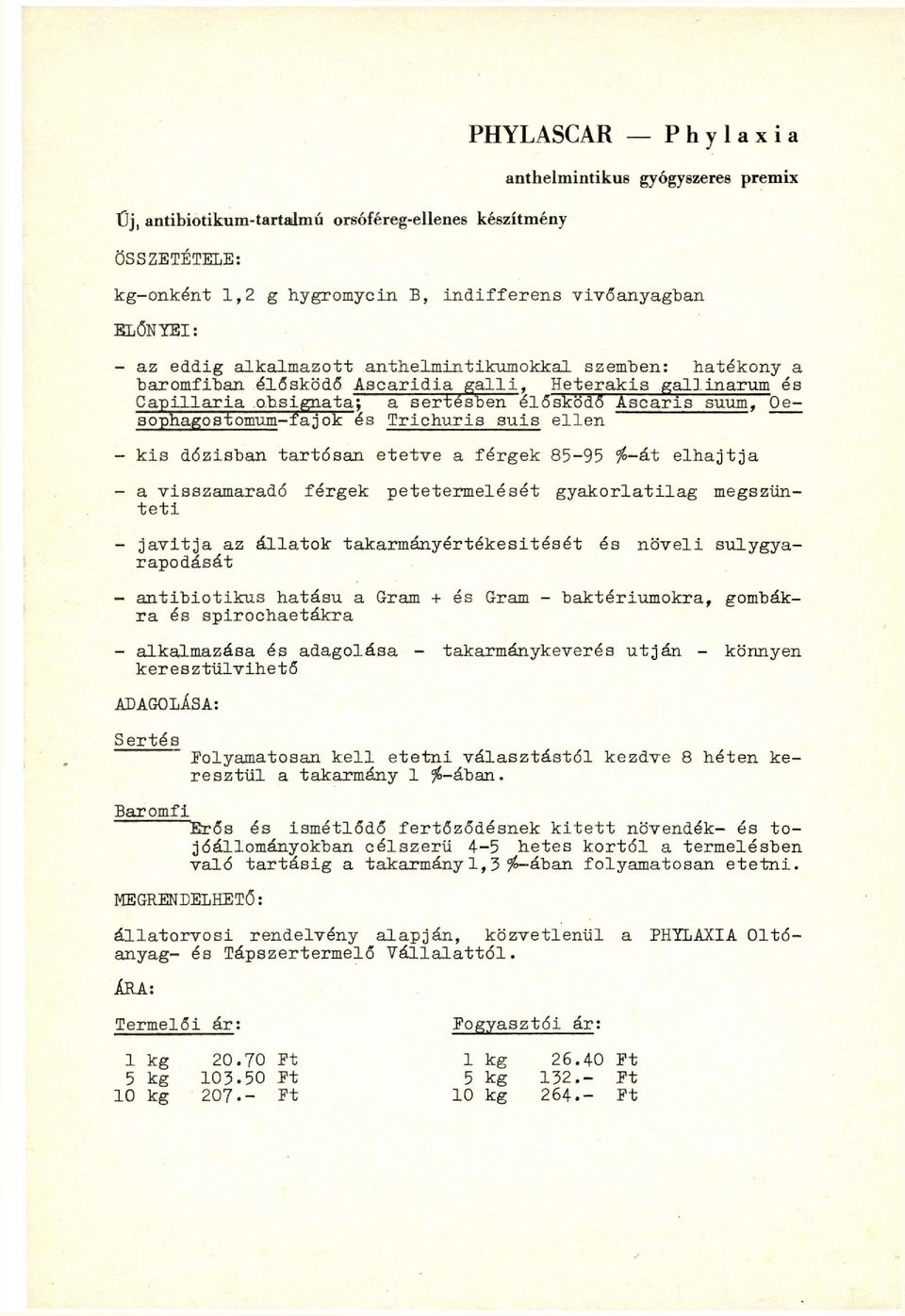 Trichuris suis ellen - kis dózisban tartósan etetve a férgek 85-95 Í -éx elhajtja - a visszamaradó férgek petetermelését gyakorlatilag megszünteti - javítja az állatok takarmányértékesitését és