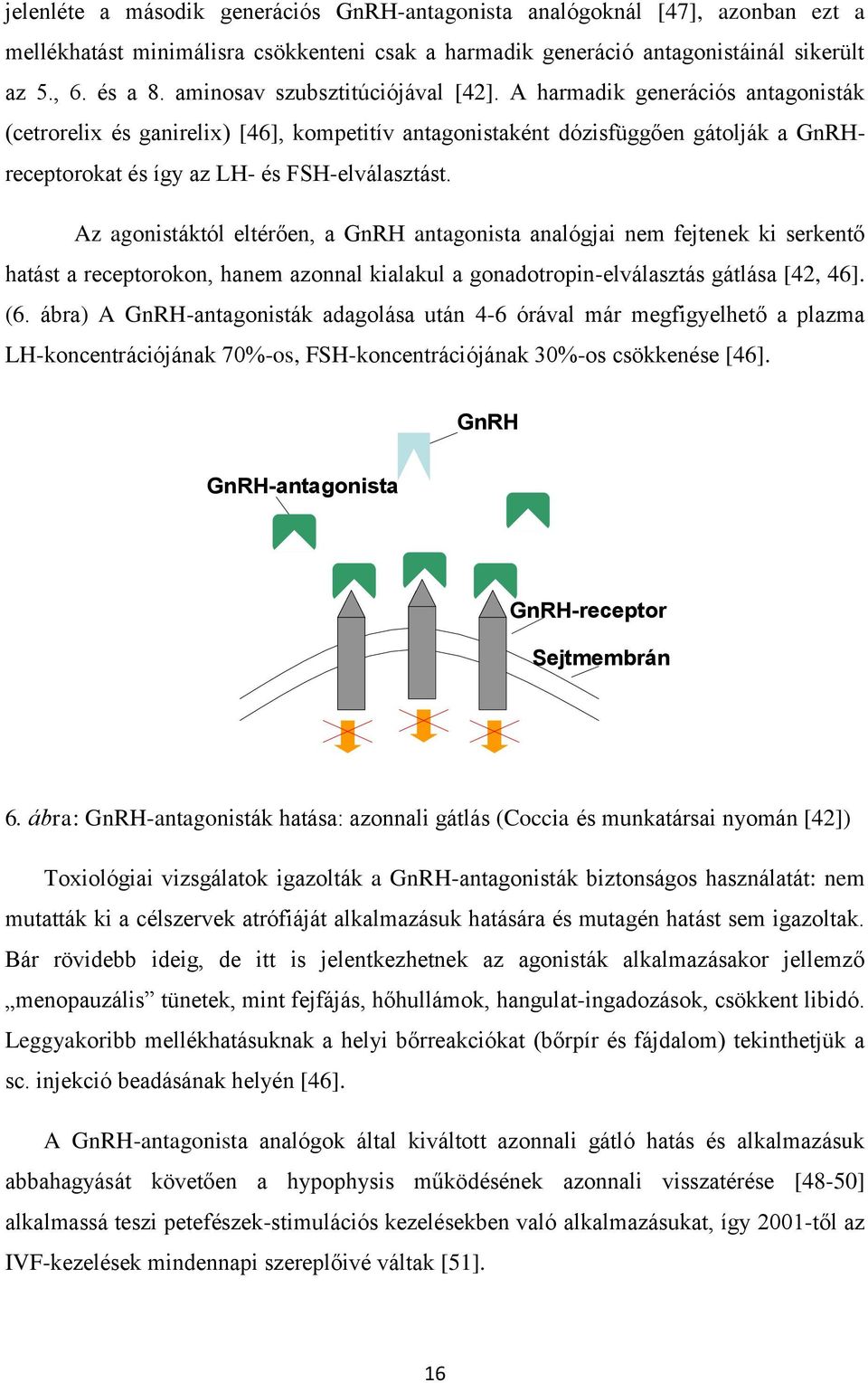 A harmadik generációs antagonisták (cetrorelix és ganirelix) [46], kompetitív antagonistaként dózisfüggően gátolják a GnRHreceptorokat és így az LH- és FSH-elválasztást.