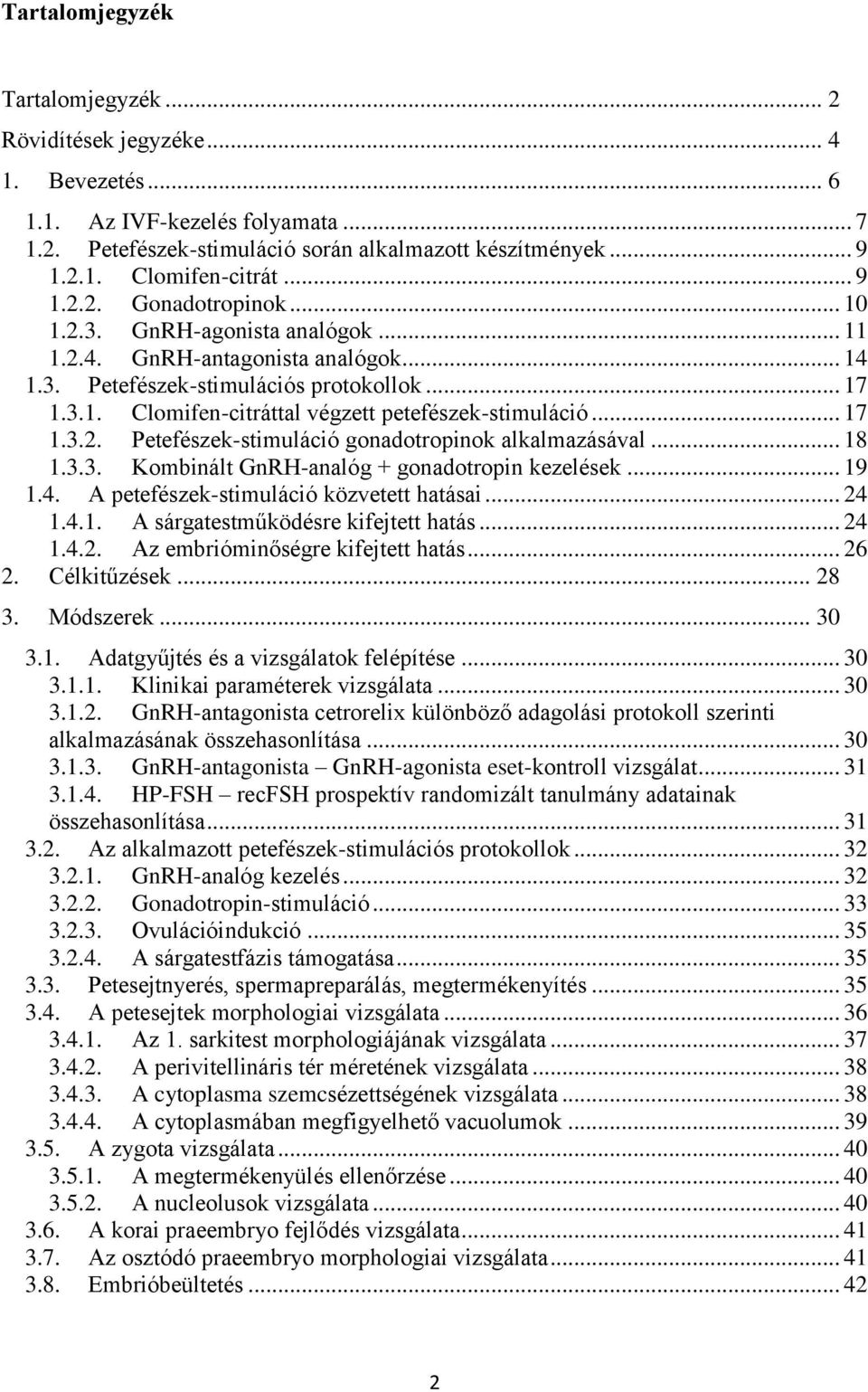 .. 17 1.3.2. Petefészek-stimuláció gonadotropinok alkalmazásával... 18 1.3.3. Kombinált GnRH-analóg + gonadotropin kezelések... 19 1.4. A petefészek-stimuláció közvetett hatásai... 24 1.4.1. A sárgatestműködésre kifejtett hatás.