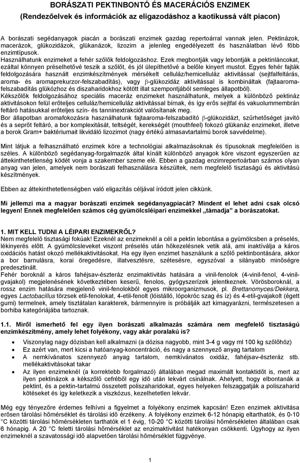 Ezek megbontják vagy lebontják a pektinláncokat, ezáltal könnyen préselhetővé teszik a szőlőt, és jól ülepíthetővé a belőle kinyert mustot.