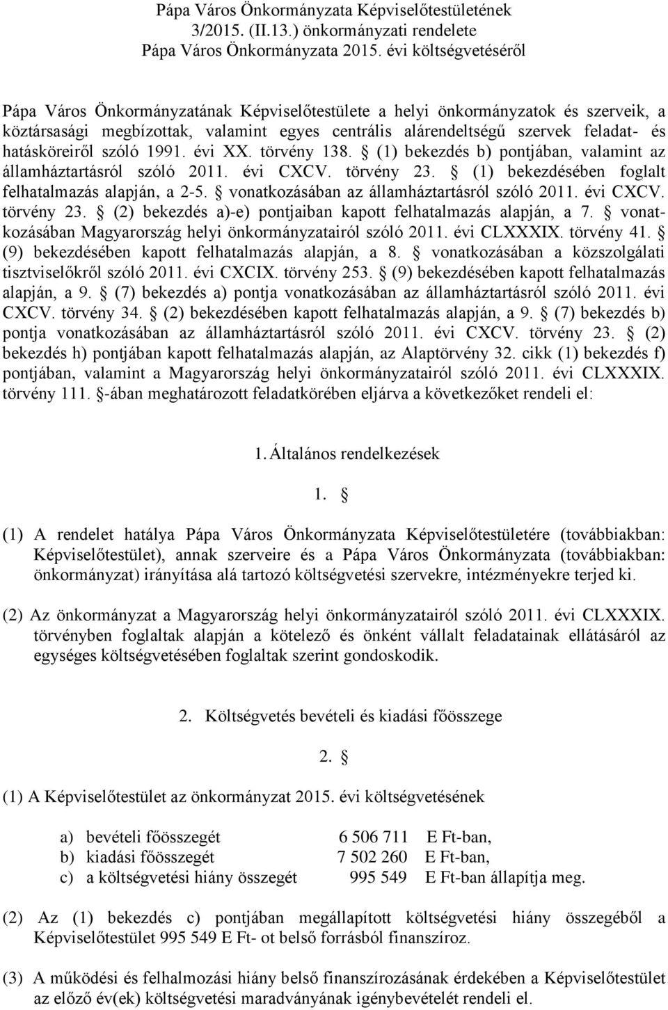 hatásköreiről szóló 1991. évi XX. törvény 138. (1) bekezdés b) pontjában, valamint az államháztartásról szóló 211. évi CXCV. törvény 23. (1) bekezdésében foglalt felhatalmazás alapján, a 2-5.