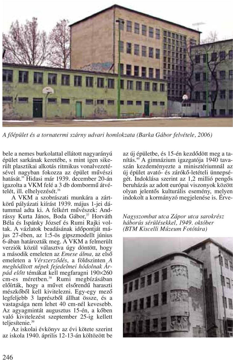 36 A VKM a szobrászati munkára a zártkörû pályázati kiírást 1939. május 1-jei dátummal adta ki.