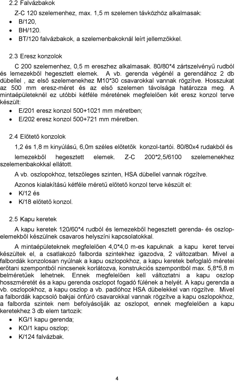 gerenda végénél a gerendához 2 db dübellel, az első szelemenekhez M10*30 csavarokkal vannak rögzítve. Hosszukat az 500 mm eresz-méret és az első szelemen távolsága határozza meg.