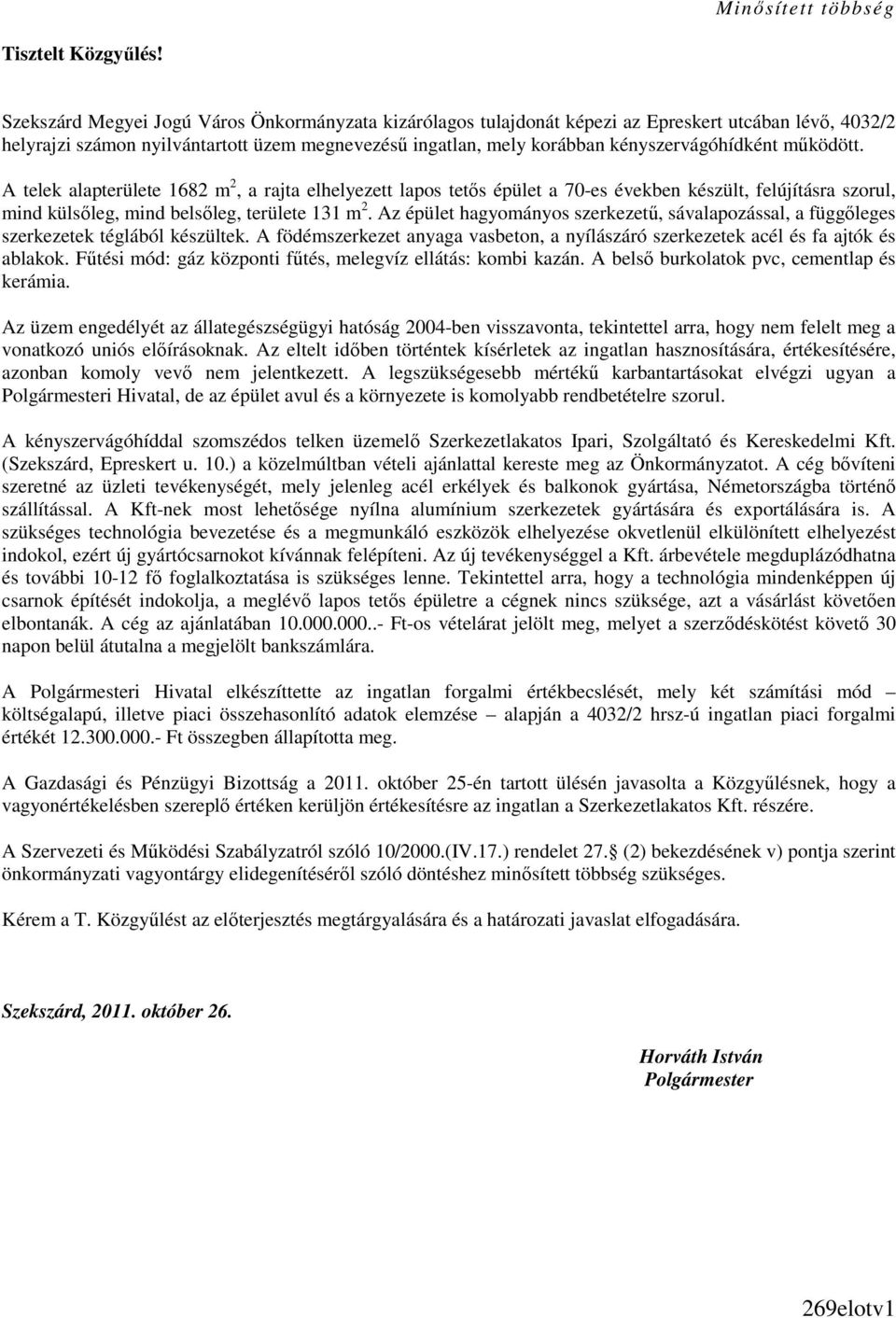 mőködött. A telek alapterülete 1682 m 2, a rajta elhelyezett lapos tetıs épület a 70-es években készült, felújításra szorul, mind külsıleg, mind belsıleg, területe 131 m 2.