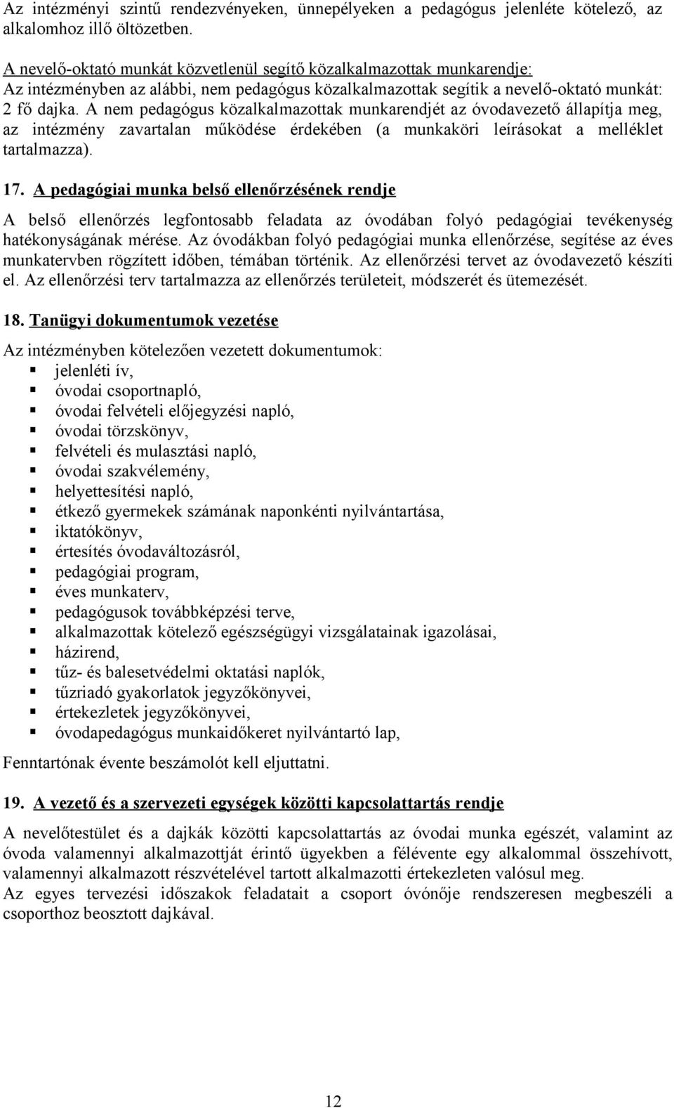 A nem pedagógus közalkalmazottak munkarendjét az óvodavezető állapítja meg, az intézmény zavartalan működése érdekében (a munkaköri leírásokat a melléklet tartalmazza). 17.