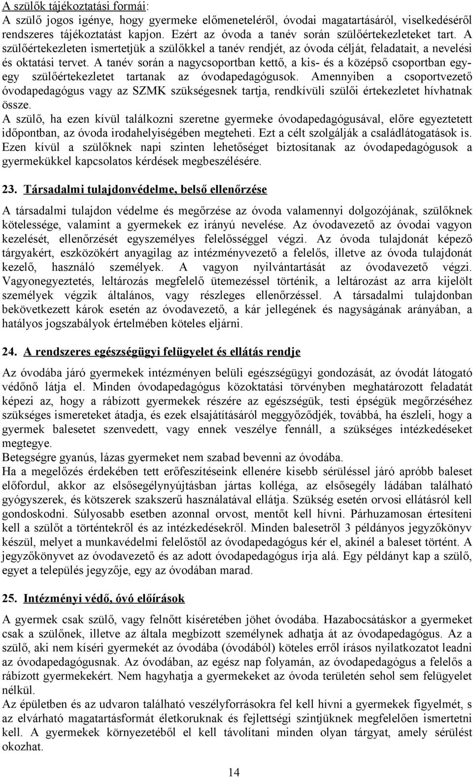 A tanév során a nagycsoportban kettő, a kis- és a középső csoportban egyegy szülőértekezletet tartanak az óvodapedagógusok.