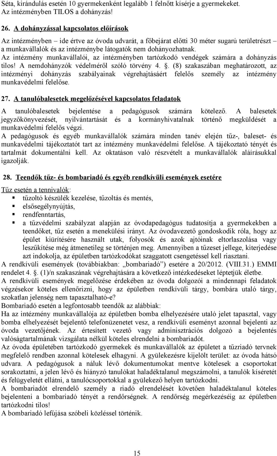 Az intézmény munkavállalói, az intézményben tartózkodó vendégek számára a dohányzás tilos! A nemdohányzók védelméről szóló törvény 4.