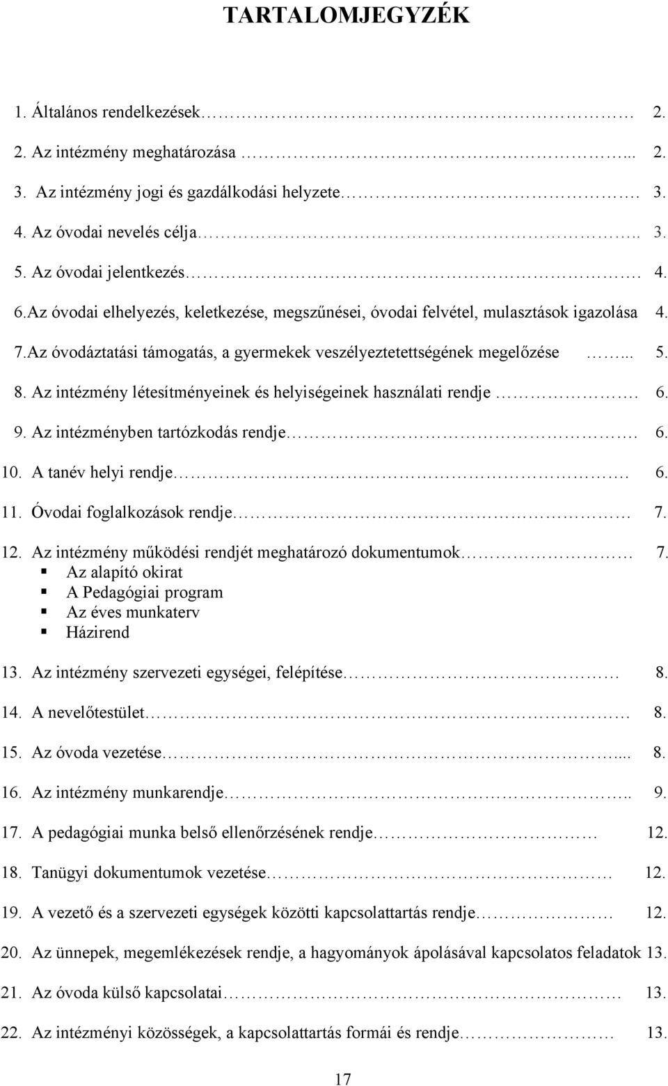 Az intézmény létesítményeinek és helyiségeinek használati rendje. 6. 9. Az intézményben tartózkodás rendje. 6. 10. A tanév helyi rendje. 6. 11. Óvodai foglalkozások rendje 7. 12.