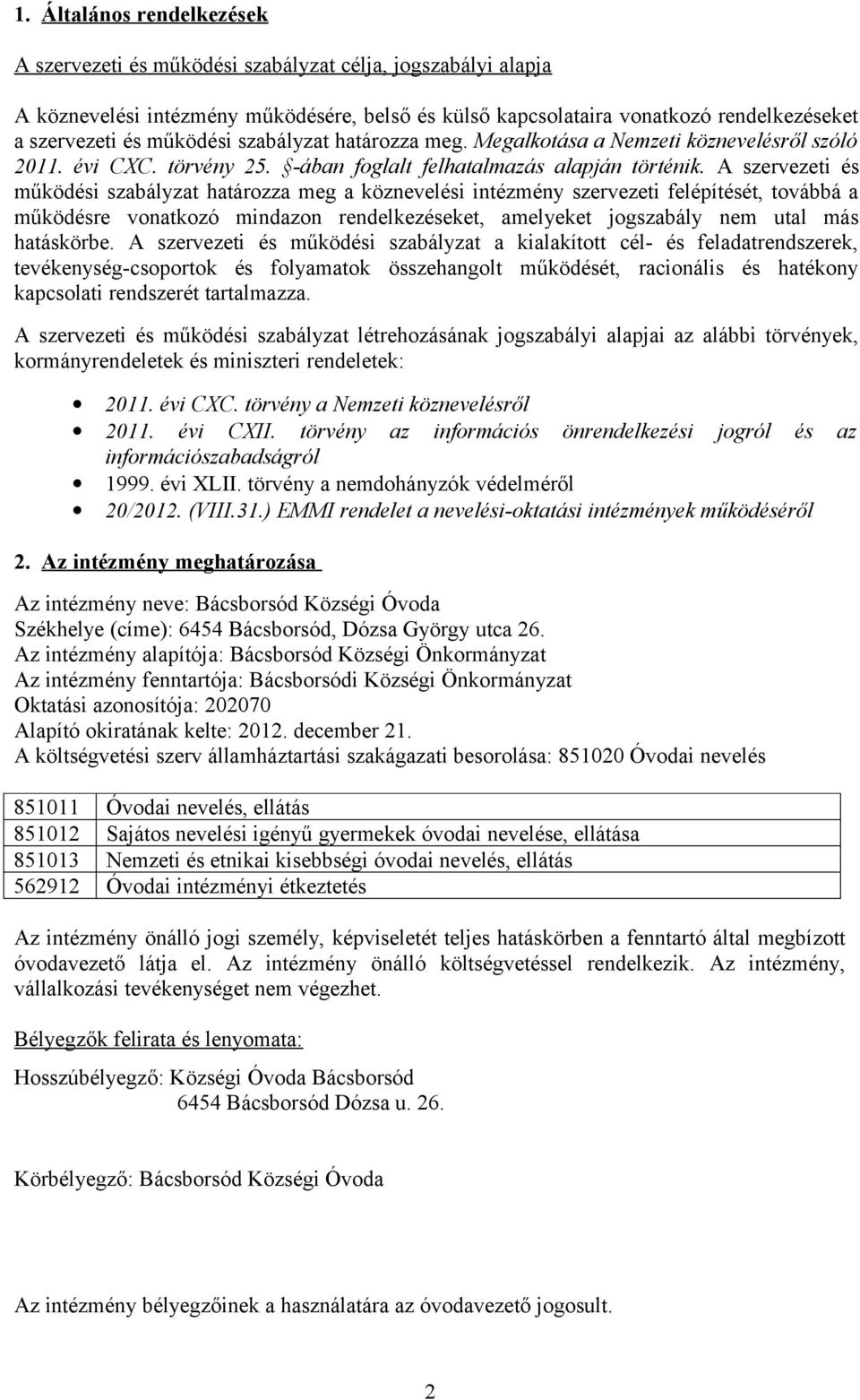 A szervezeti és működési szabályzat határozza meg a köznevelési intézmény szervezeti felépítését, továbbá a működésre vonatkozó mindazon rendelkezéseket, amelyeket jogszabály nem utal más hatáskörbe.