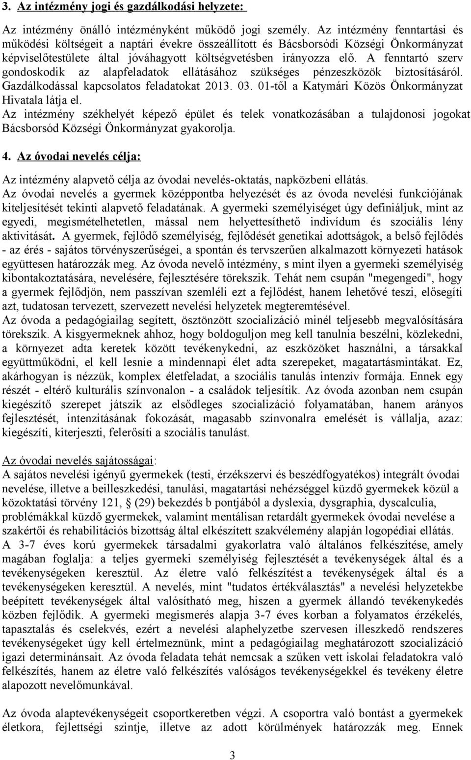 A fenntartó szerv gondoskodik az alapfeladatok ellátásához szükséges pénzeszközök biztosításáról. Gazdálkodással kapcsolatos feladatokat 2013. 03.