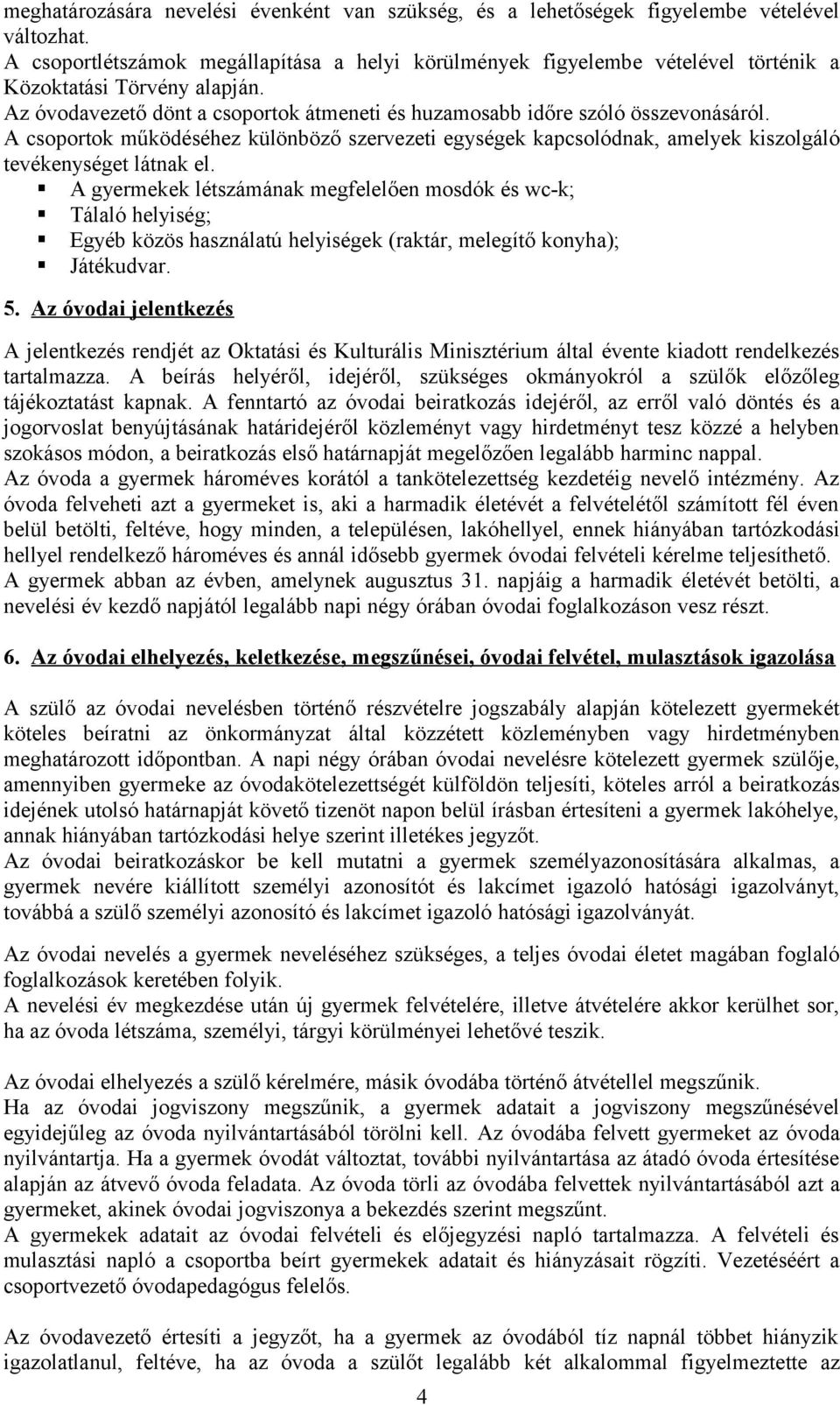 A csoportok működéséhez különböző szervezeti egységek kapcsolódnak, amelyek kiszolgáló tevékenységet látnak el.