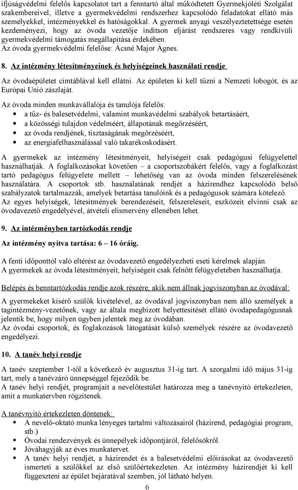 A gyermek anyagi veszélyeztetettsége esetén kezdeményezi, hogy az óvoda vezetője indítson eljárást rendszeres vagy rendkívüli gyermekvédelmi támogatás megállapítása érdekében.