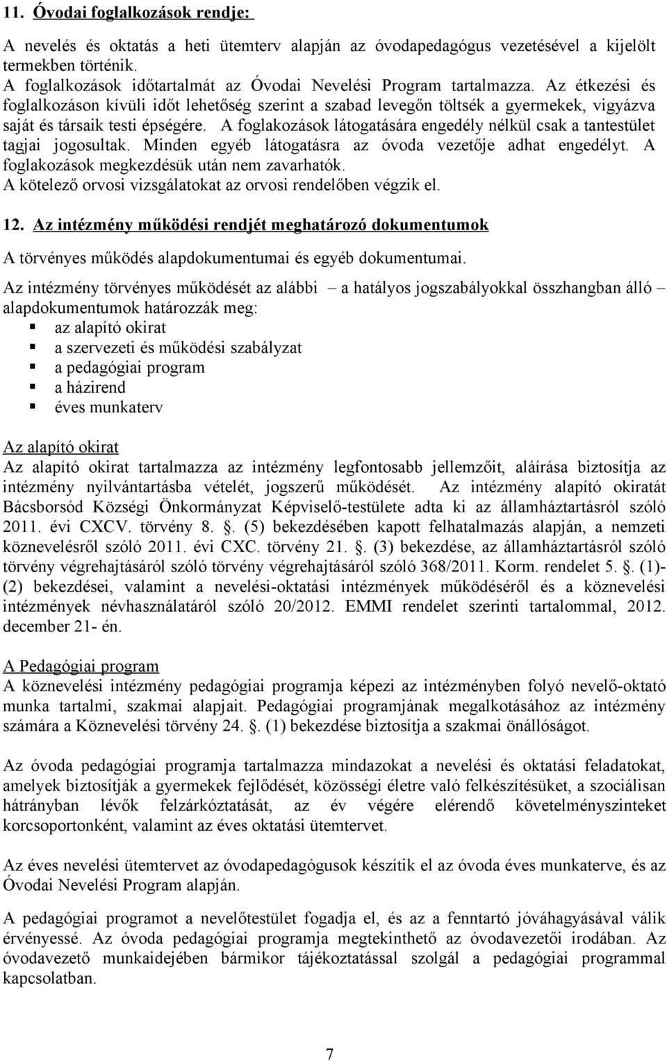 Az étkezési és foglalkozáson kívüli időt lehetőség szerint a szabad levegőn töltsék a gyermekek, vigyázva saját és társaik testi épségére.