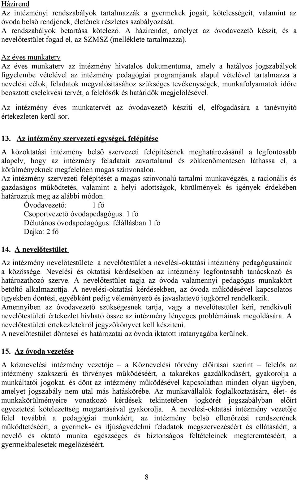 Az éves munkaterv Az éves munkaterv az intézmény hivatalos dokumentuma, amely a hatályos jogszabályok figyelembe vételével az intézmény pedagógiai programjának alapul vételével tartalmazza a nevelési