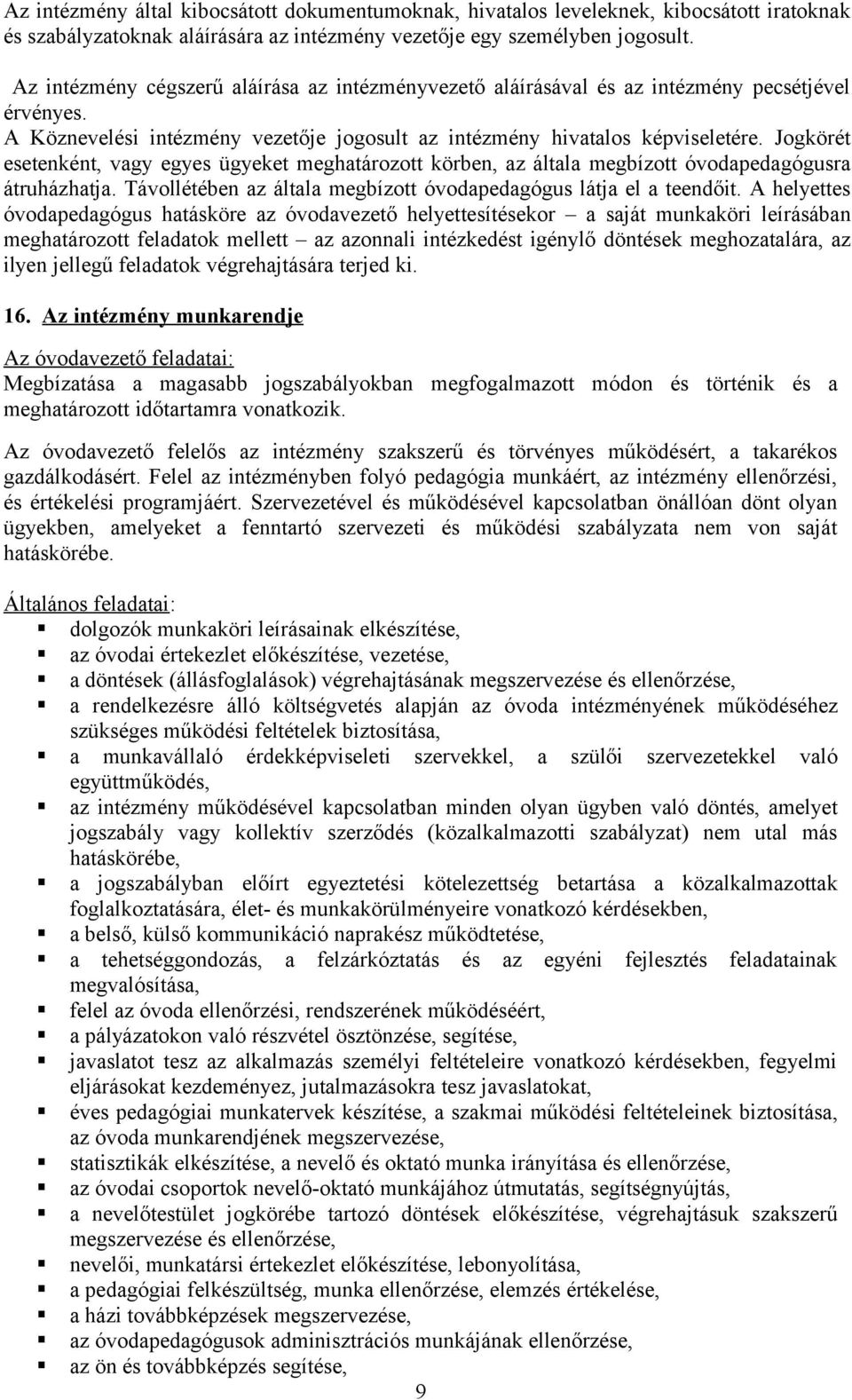 Jogkörét esetenként, vagy egyes ügyeket meghatározott körben, az általa megbízott óvodapedagógusra átruházhatja. Távollétében az általa megbízott óvodapedagógus látja el a teendőit.