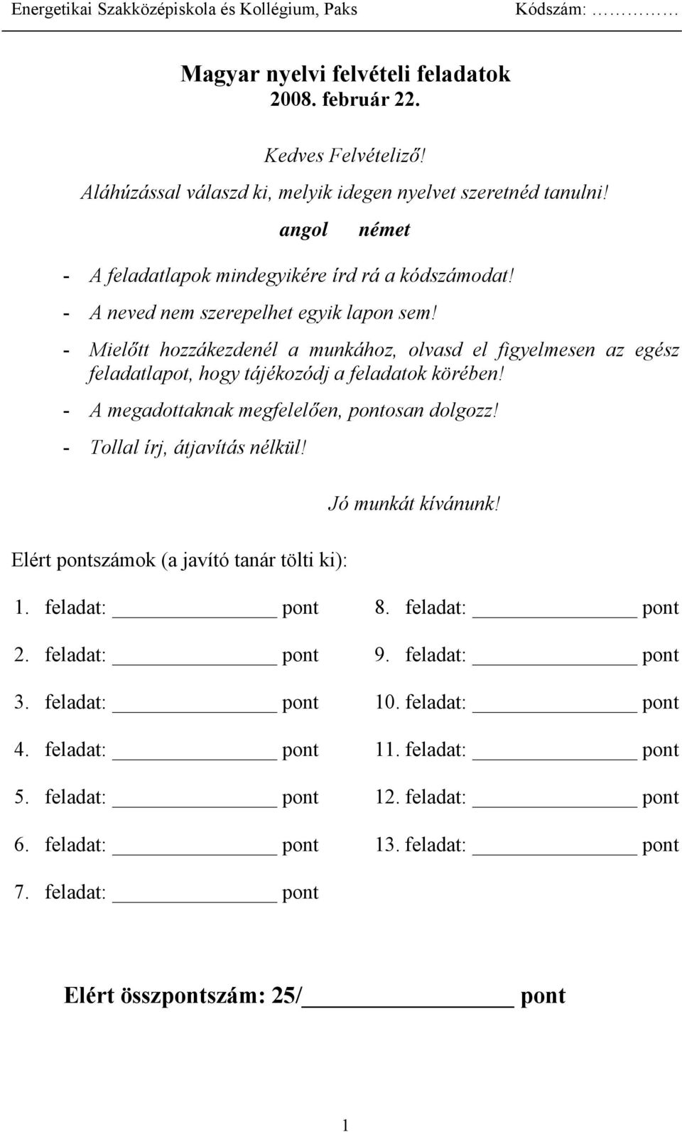 - Mielőtt hozzákezdenél a munkához, olvasd el figyelmesen az egész feladatlapot, hogy tájékozódj a feladatok körében! - A megadottaknak megfelelően, pontosan dolgozz!