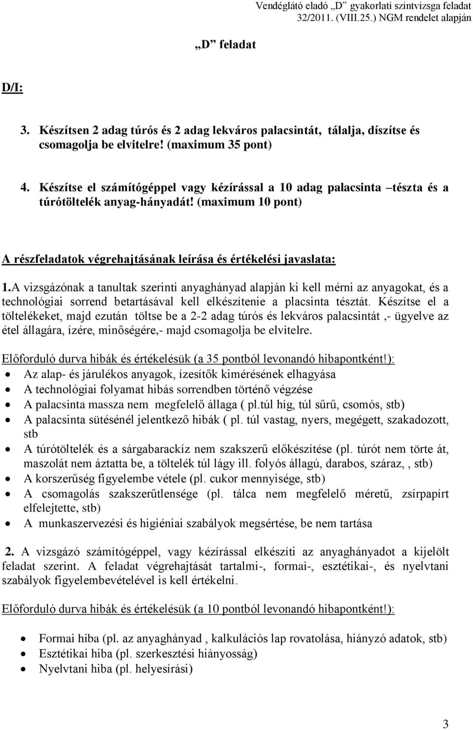 A vizsgázónak a tanultak szerinti anyaghányad alapján ki kell mérni az anyagokat, és a technológiai sorrend betartásával kell elkészítenie a placsinta tésztát.