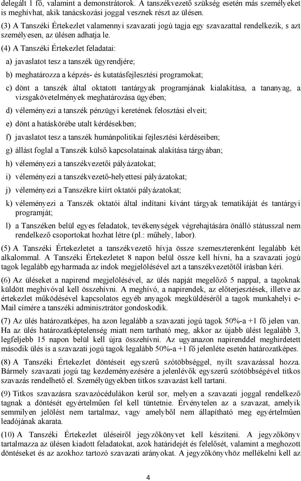 (4) A Tanszéki Értekezlet feladatai: a) javaslatot tesz a tanszék ügyrendjére; b) meghatározza a képzés- és kutatásfejlesztési programokat; c) dönt a tanszék által oktatott tantárgyak programjának