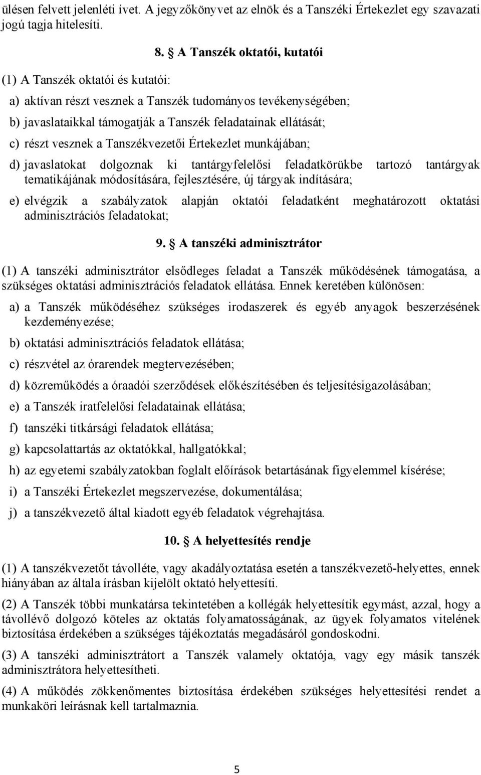 vesznek a Tanszékvezetői Értekezlet munkájában; d) javaslatokat dolgoznak ki tantárgyfelelősi feladatkörükbe tartozó tantárgyak tematikájának módosítására, fejlesztésére, új tárgyak indítására; e)