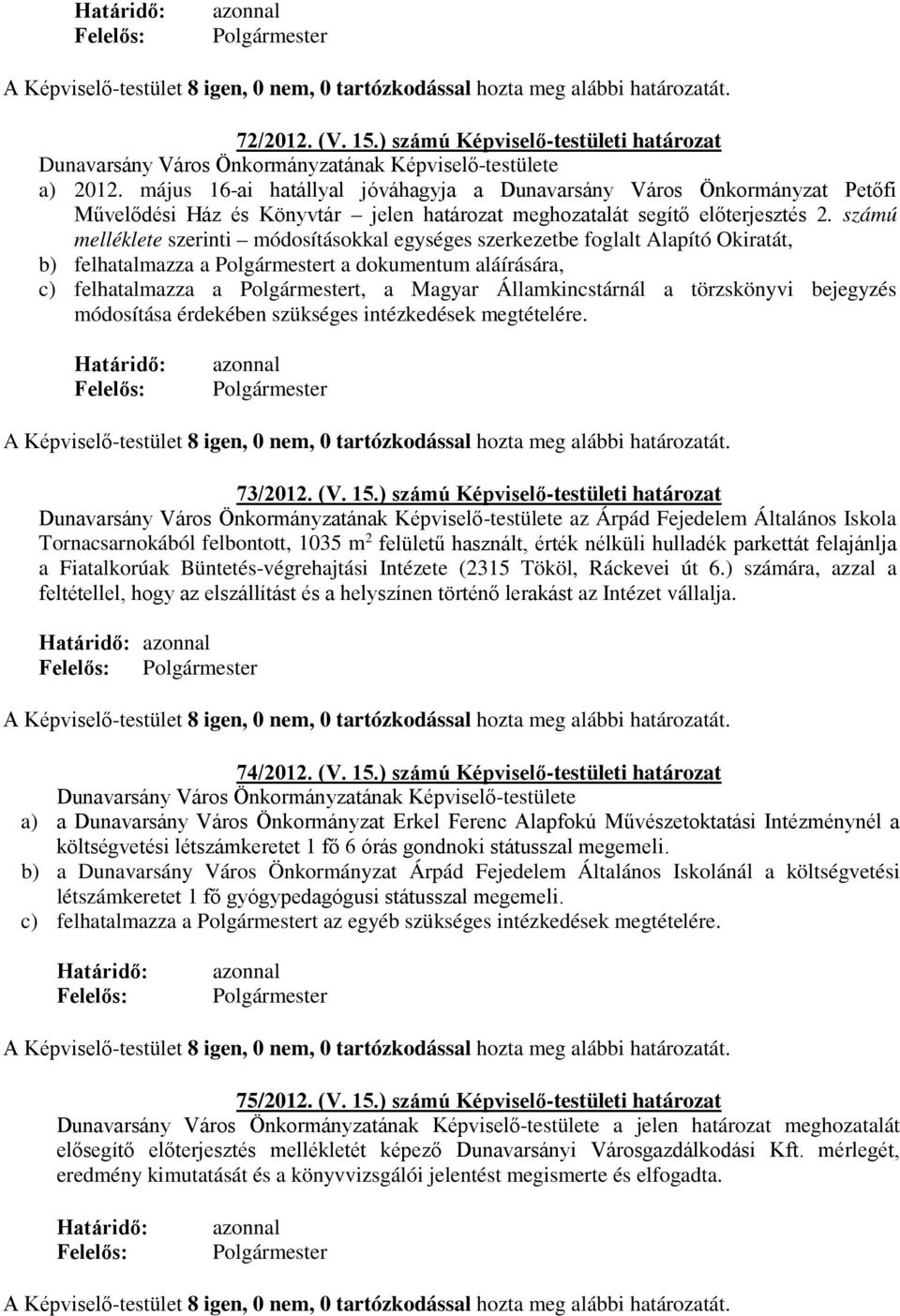 számú melléklete szerinti módosításokkal egységes szerkezetbe foglalt Alapító Okiratát, b) felhatalmazza a t a dokumentum aláírására, c) felhatalmazza a t, a Magyar Államkincstárnál a törzskönyvi