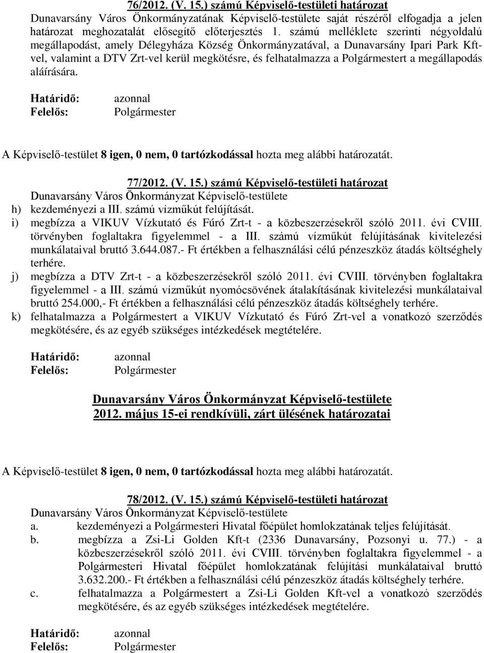 megállapodás aláírására. 77/2012. (V. 15.) számú Képviselő-testületi határozat h) kezdeményezi a III. számú vízműkút felújítását.