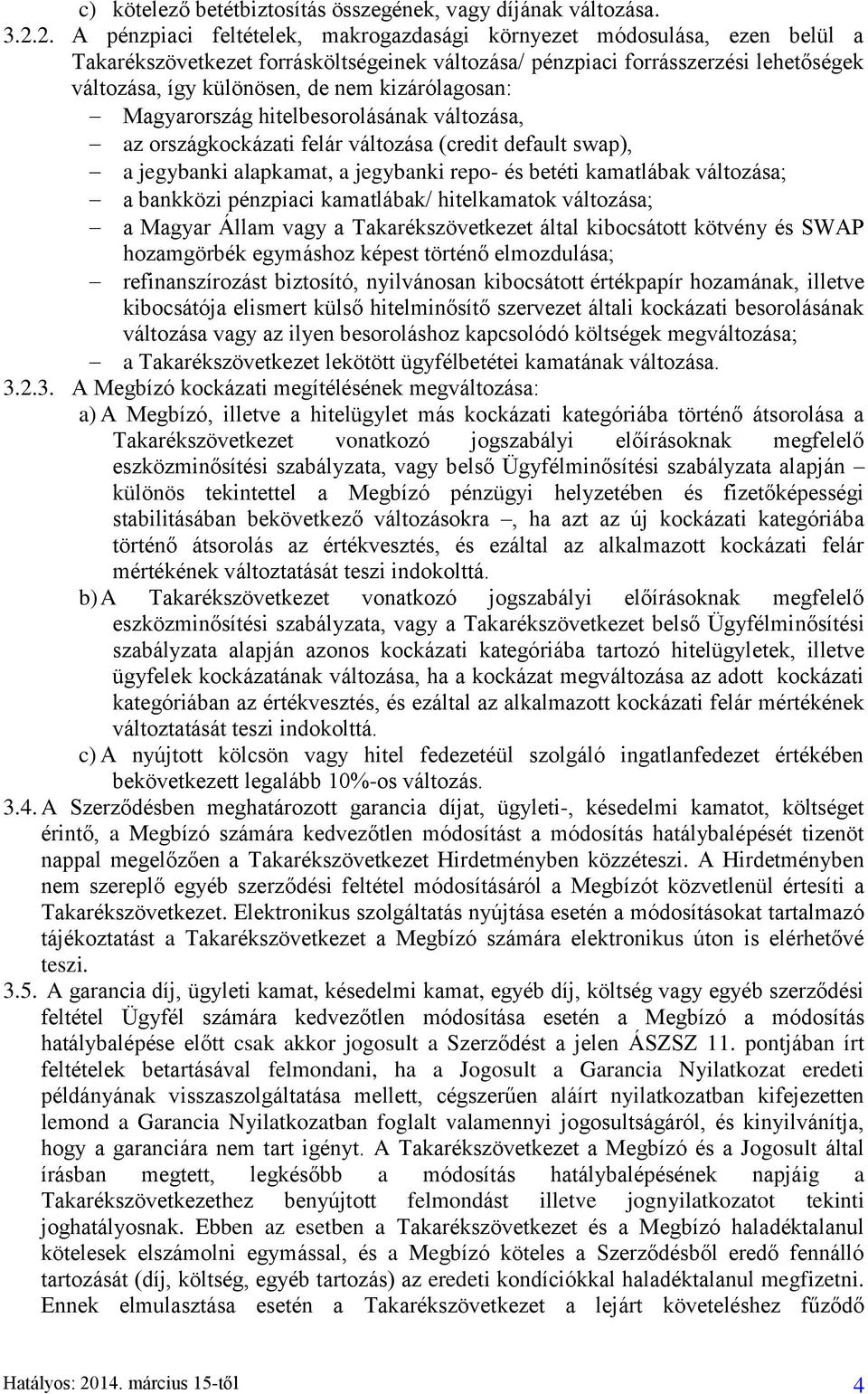 kizárólagosan: Magyarország hitelbesorolásának változása, az országkockázati felár változása (credit default swap), a jegybanki alapkamat, a jegybanki repo- és betéti kamatlábak változása; a bankközi