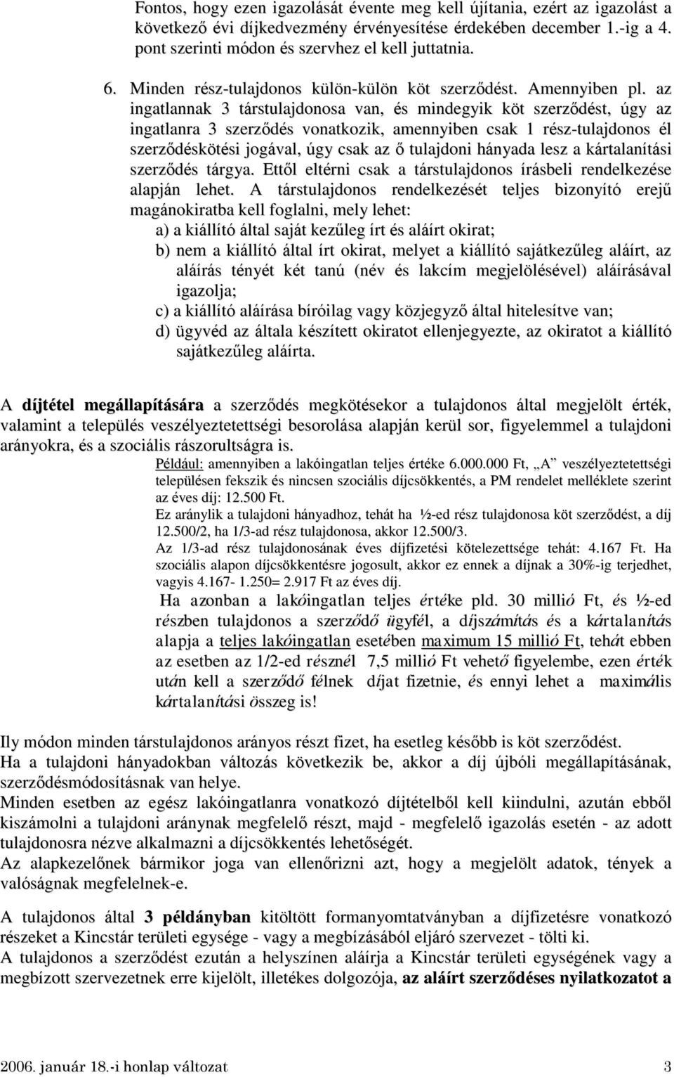 az ingatlannak 3 társtulajdonosa van, és mindegyik köt szerződést, úgy az ingatlanra 3 szerződés vonatkozik, amennyiben csak 1 rész-tulajdonos él szerződéskötési jogával, úgy csak az ő tulajdoni
