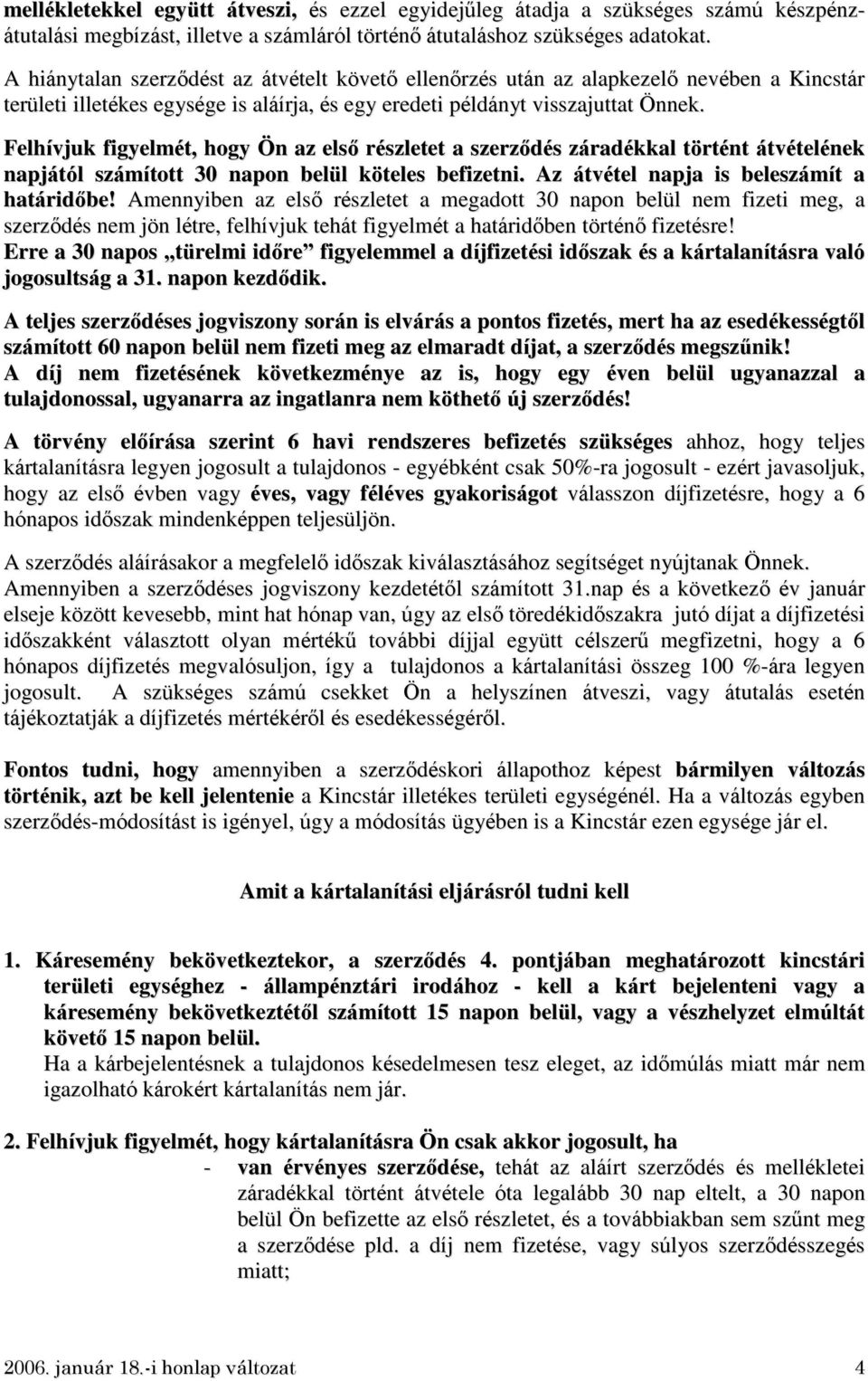 Felhívjuk figyelmét, hogy Ön az első részletet a szerződés záradékkal történt átvételének napjától számított 30 napon belül köteles befizetni. Az átvétel napja is beleszámít a határidőbe!